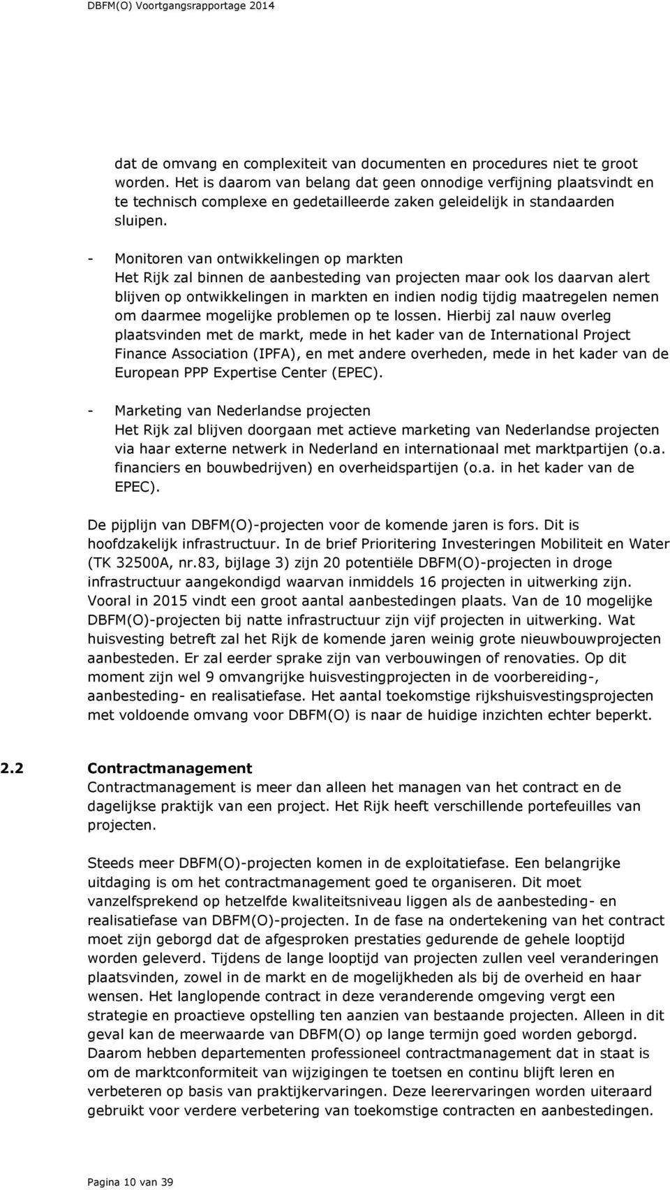 - Monitoren van ontwikkelingen op markten Het Rijk zal binnen de aanbesteding van projecten maar ook los daarvan alert blijven op ontwikkelingen in markten en indien nodig tijdig maatregelen nemen om