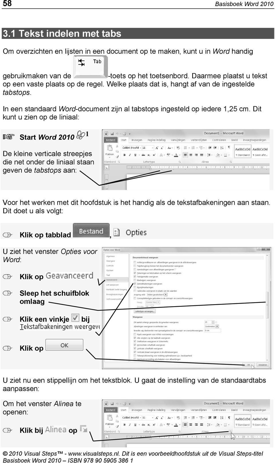 Dit kunt u zien op de liniaal: Start Word 2010 1 De kleine verticale streepjes die net onder de liniaal staan geven de tabstops aan: Voor het werken met dit hoofdstuk is het handig als de