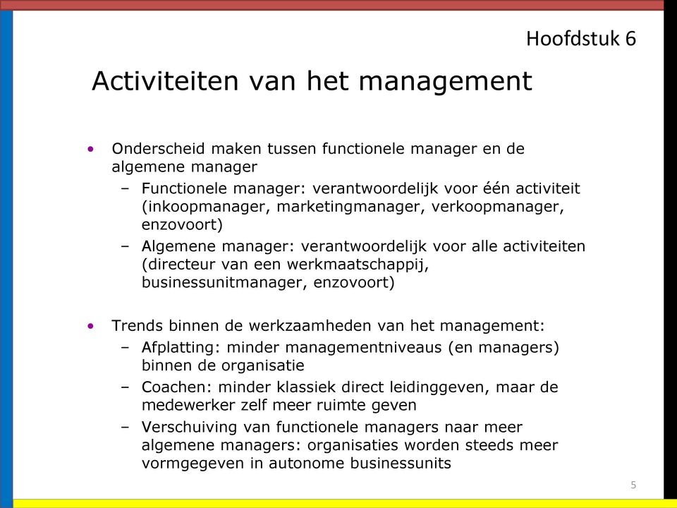 Trends binnen de werkzaamheden van het management: Afplatting: minder managementniveaus (en managers) binnen de organisatie Coachen: minder klassiek direct leidinggeven,