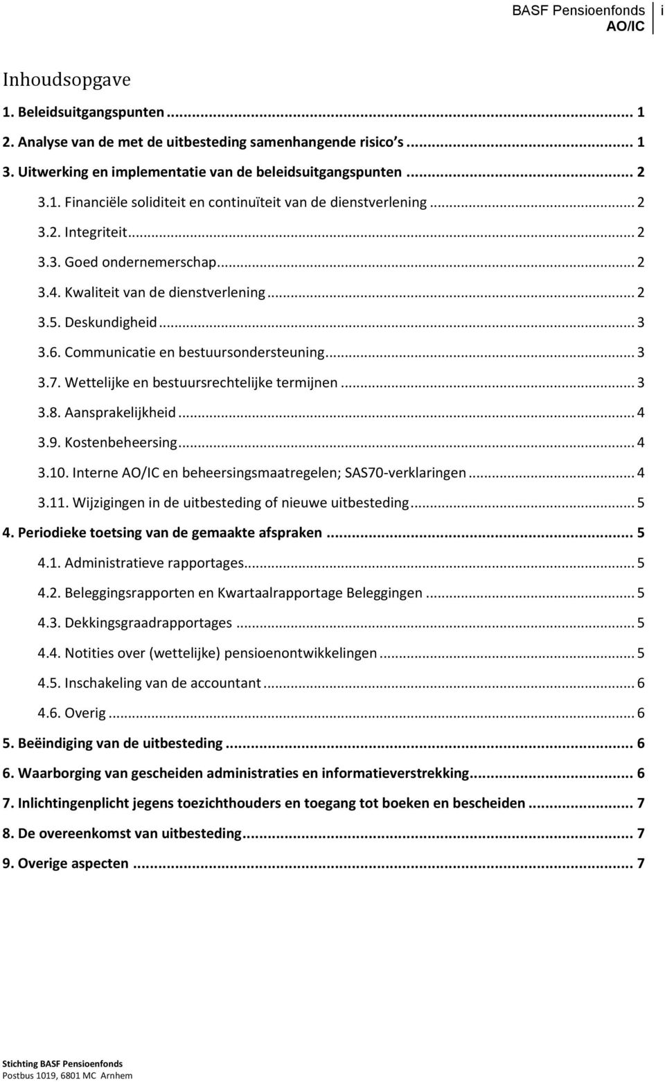 Wettelijke en bestuursrechtelijke termijnen... 3 3.8. Aansprakelijkheid... 4 3.9. Kostenbeheersing... 4 3.10. Interne en beheersingsmaatregelen; SAS70-verklaringen... 4 3.11.