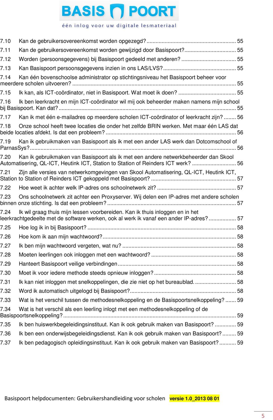 Wat moet ik doen?... 55 7.16 Ik ben leerkracht en mijn ICT-coördinator wil mij ook beheerder maken namens mijn school bij Basispoort. Kan dat?... 55 7.17 Kan ik met één e-mailadres op meerdere scholen ICT-coördinator of leerkracht zijn?