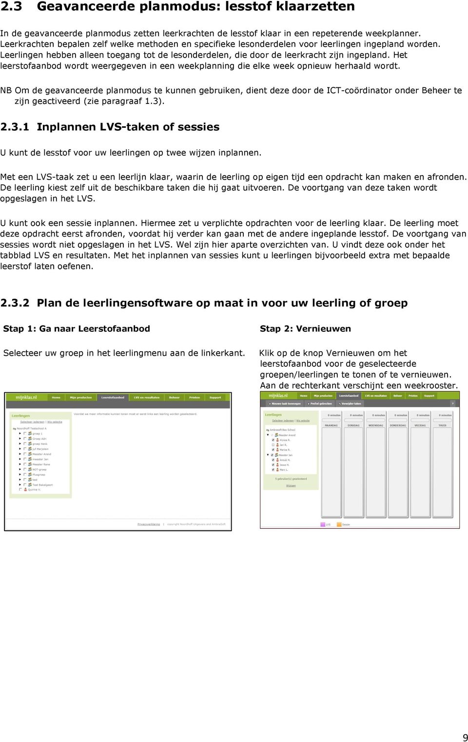 Het leerstofaanbod wordt weergegeven in een weekplanning die elke week opnieuw herhaald wordt.