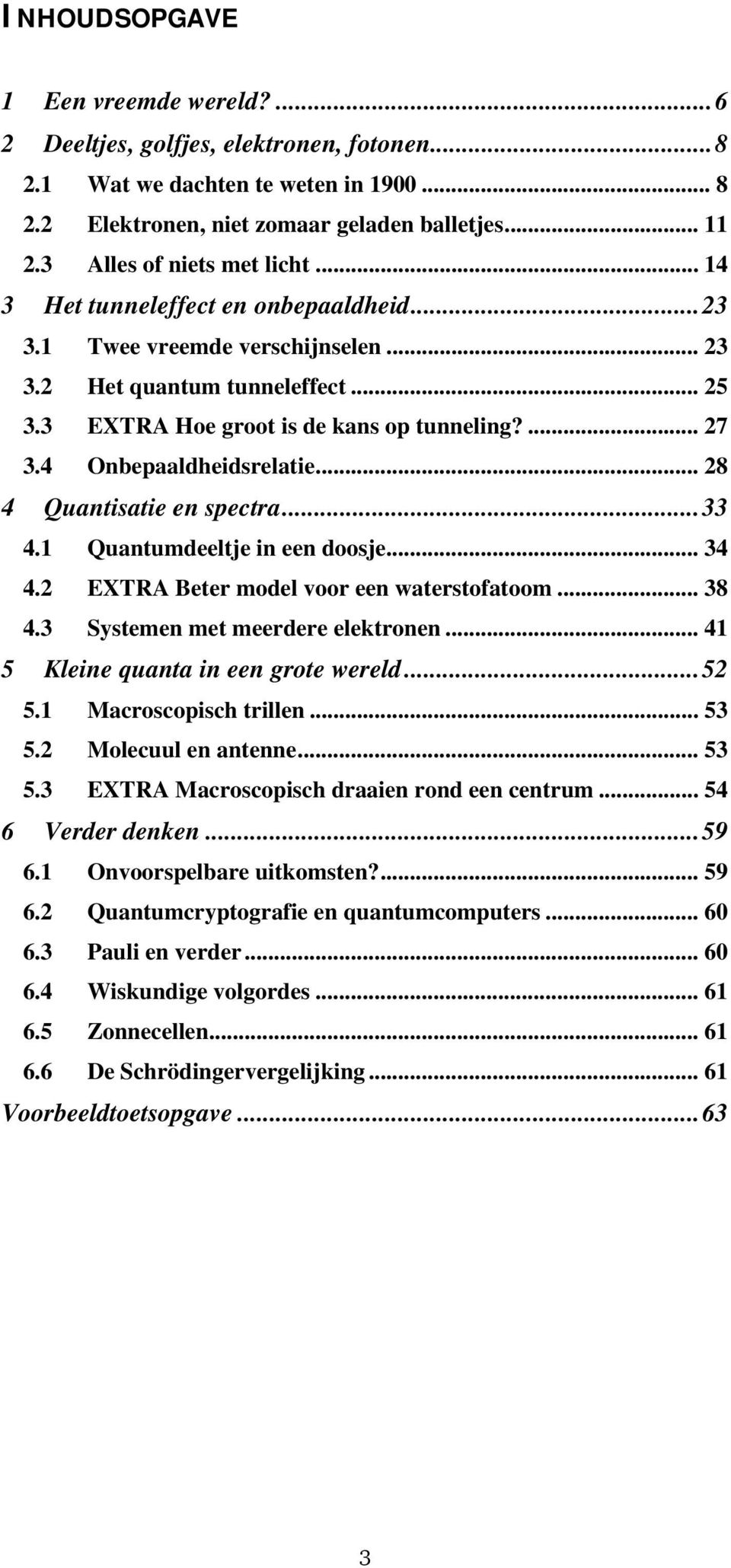 4 Onbepaaldheidsrelatie... 28 4 Quantisatie en spectra...33 4.1 Quantumdeeltje in een doosje... 34 4.2 EXTRA Beter model voor een waterstofatoom... 38 4.3 Systemen met meerdere elektronen.