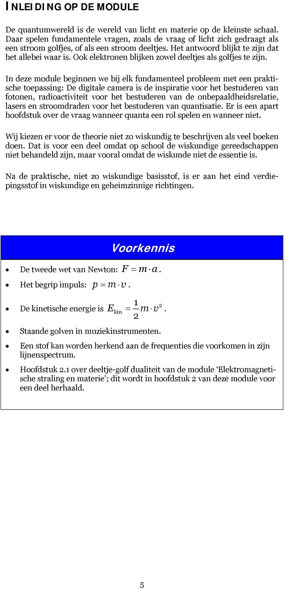 Ook elektronen blijken zowel deeltjes als golfjes te zijn.