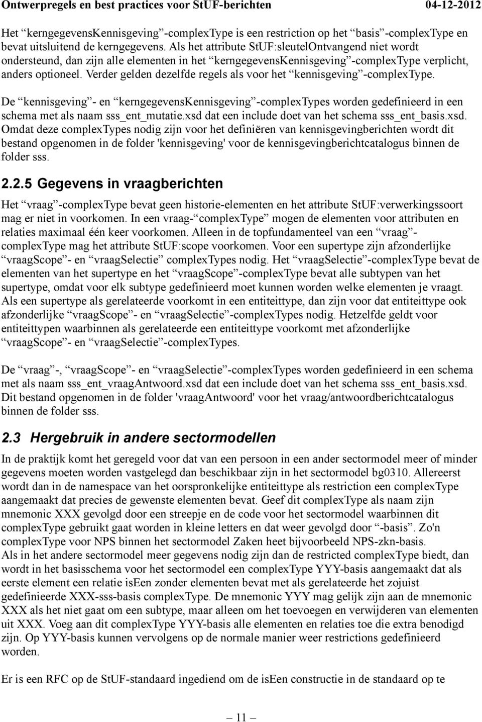 Verder gelden dezelfde regels als voor het kennisgeving -complextype. De kennisgeving - en kerngegevenskennisgeving -complextypes worden gedefinieerd in een schema met als naam sss_ent_mutatie.