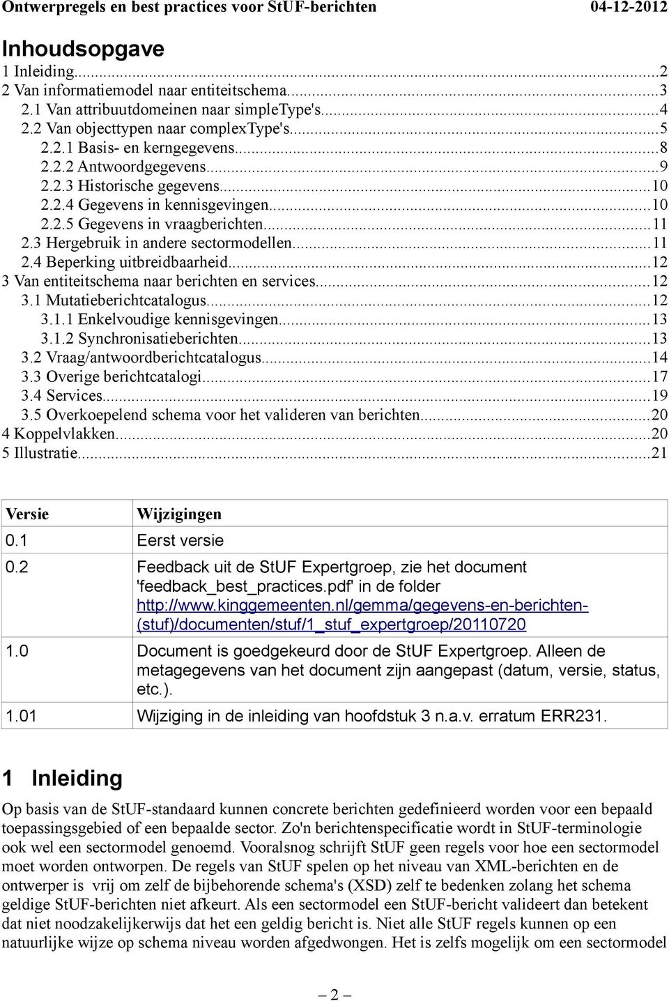 ..12 3 Van entiteitschema naar berichten en services...12 3.1 Mutatieberichtcatalogus...12 3.1.1 Enkelvoudige kennisgevingen...13 3.1.2 Synchronisatieberichten...13 3.2 Vraag/antwoordberichtcatalogus.