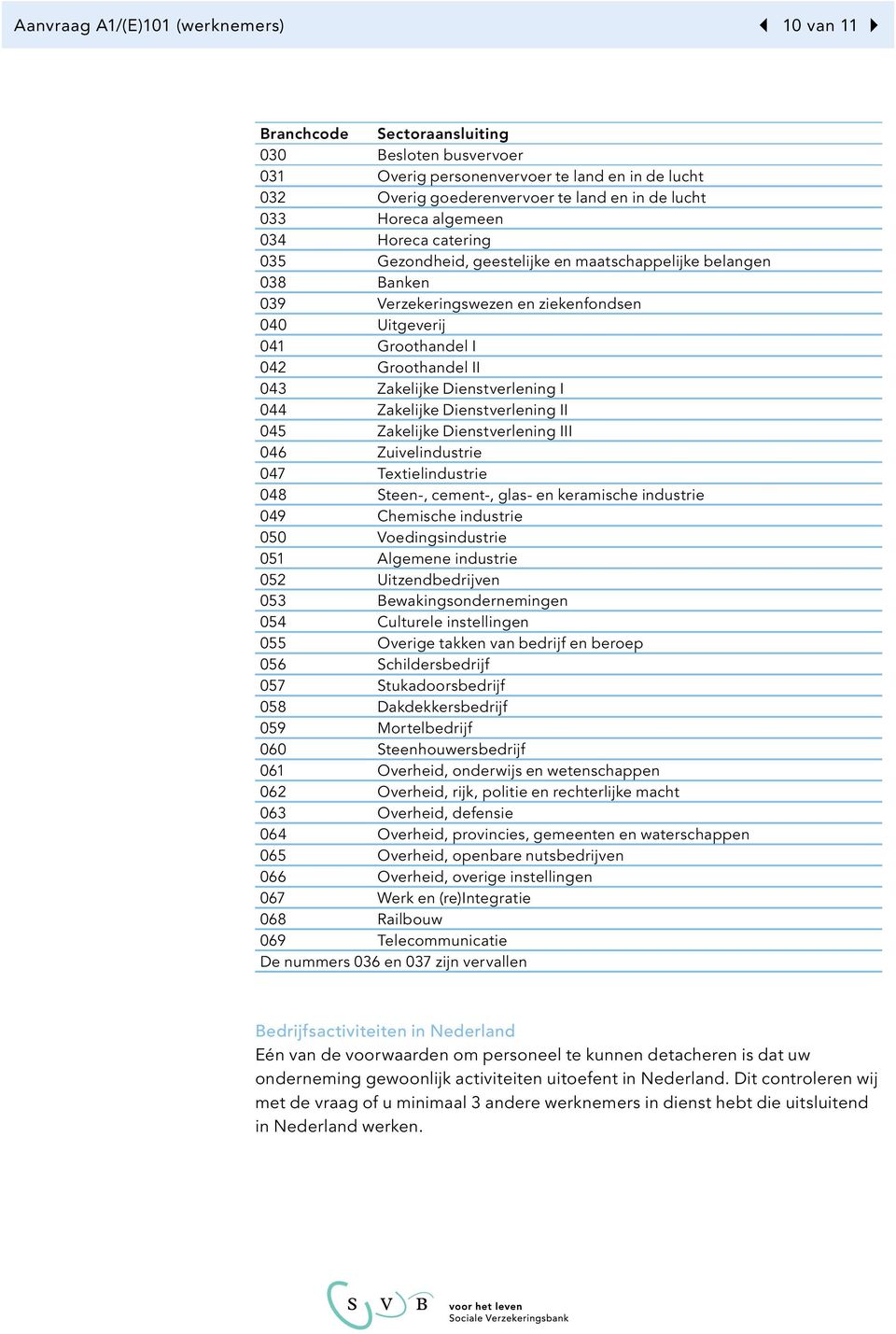 Zakelijke Dienstverlening I 044 Zakelijke Dienstverlening II 045 Zakelijke Dienstverlening III 046 Zuivelindustrie 047 Textielindustrie 048 Steen-, cement-, glas- en keramische industrie 049