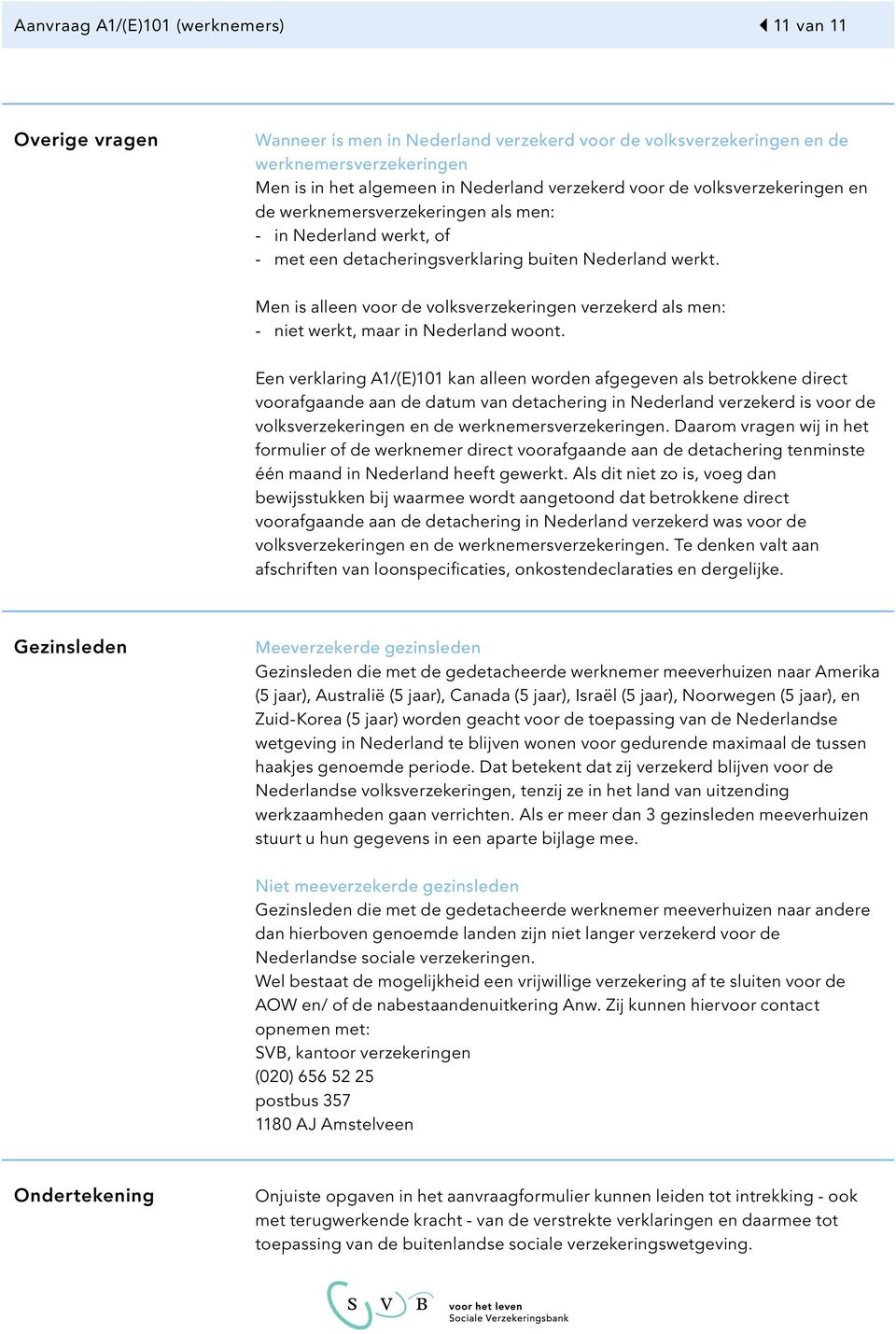 Men is alleen voor de volksverzekeringen verzekerd als men: -- niet werkt, maar in Neder woont.