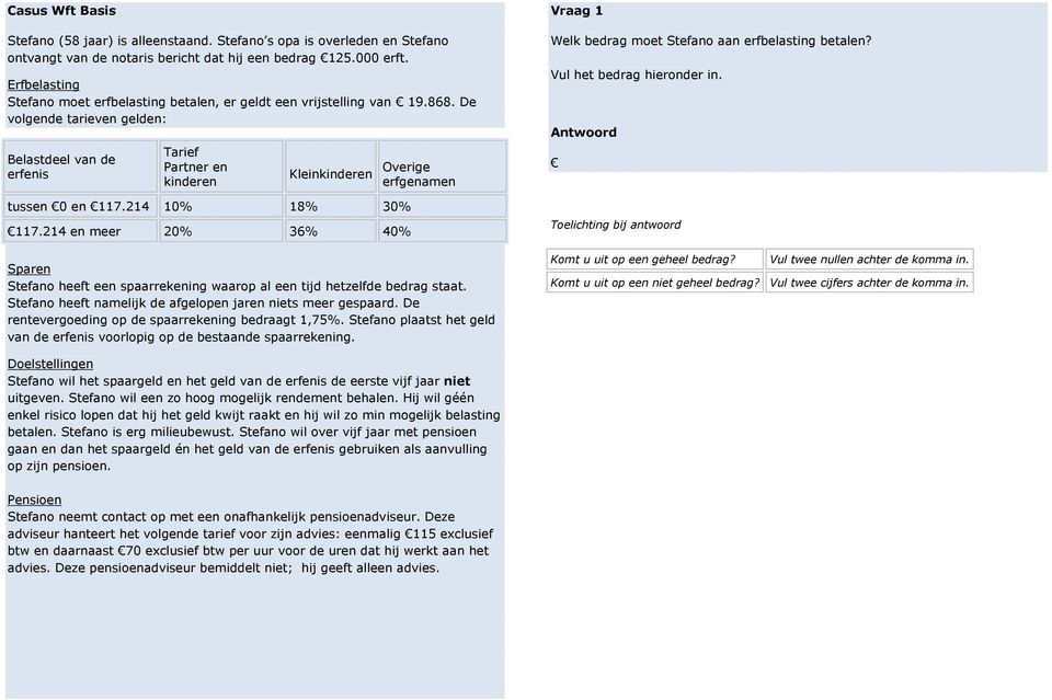 De volgende tarieven gelden: Belastdeel van de erfenis Tarief Partner en kinderen Kleinkinderen Overige erfgenamen tussen 0 en 117.214 10% 18% 30% 117.