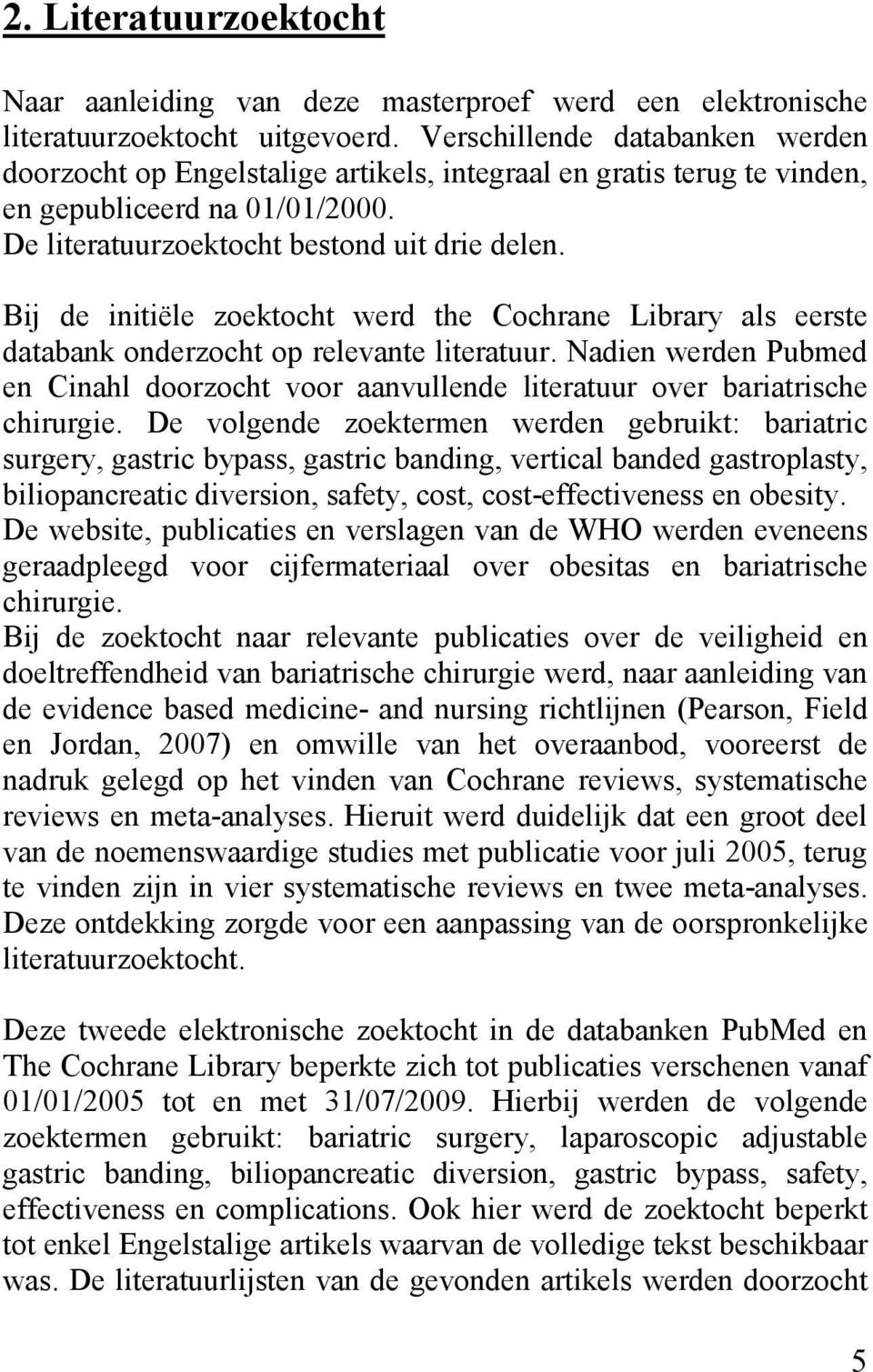 Bij de initiële zoektocht werd the Cochrane Library als eerste databank onderzocht op relevante literatuur.