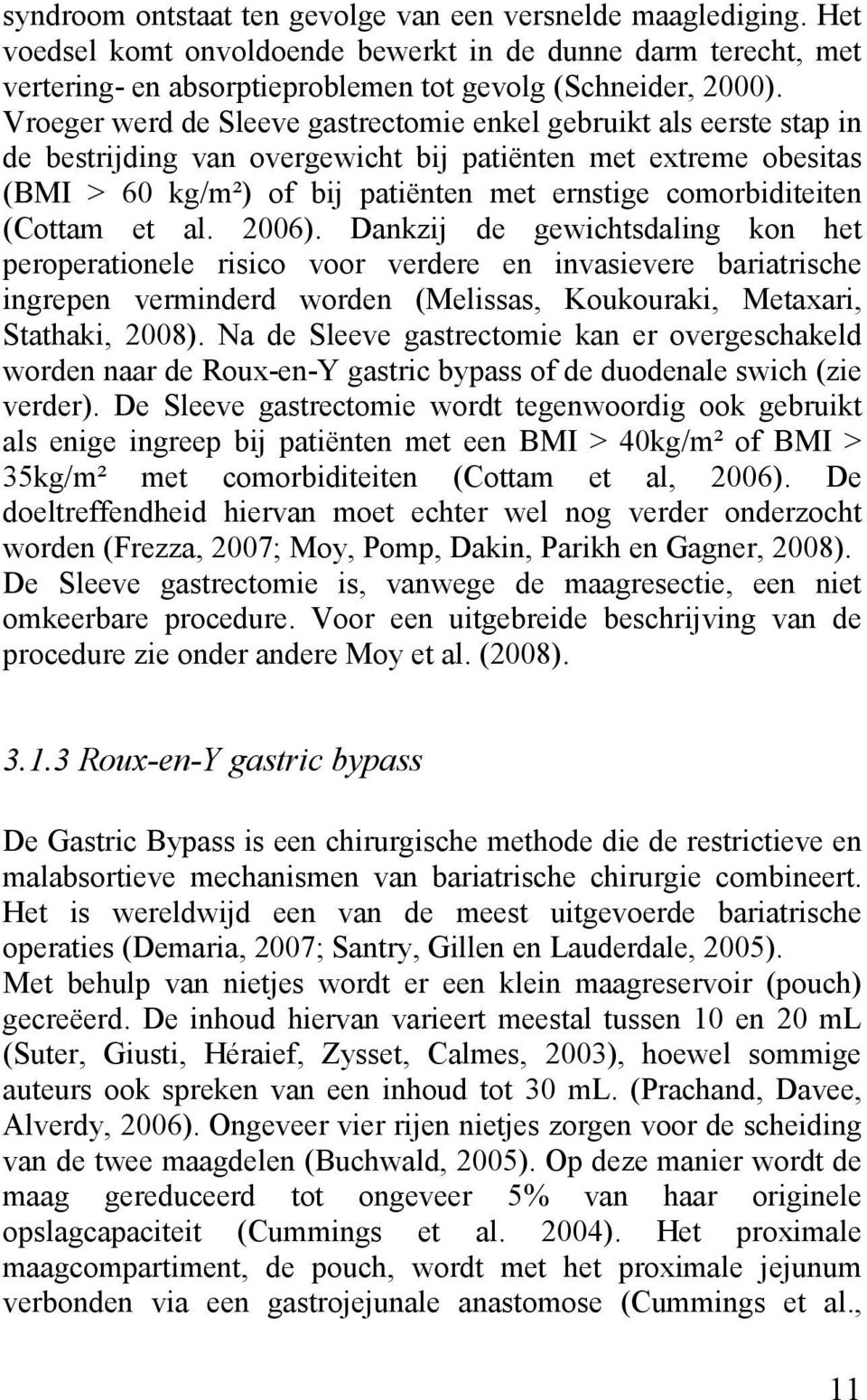 (Cottam et al. 2006). Dankzij de gewichtsdaling kon het peroperationele risico voor verdere en invasievere bariatrische ingrepen verminderd worden (Melissas, Koukouraki, Metaxari, Stathaki, 2008).