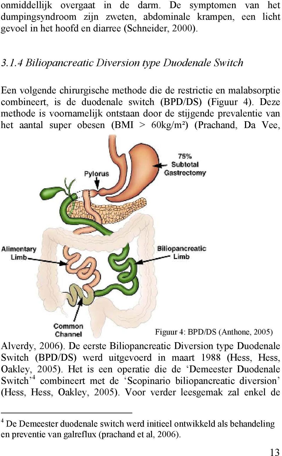 Deze methode is voornamelijk ontstaan door de stijgende prevalentie van het aantal super obesen (BMI > 60kg/m²) (Prachand, Da Vee, Figuur 4: BPD/DS (Anthone, 2005) Alverdy, 2006).