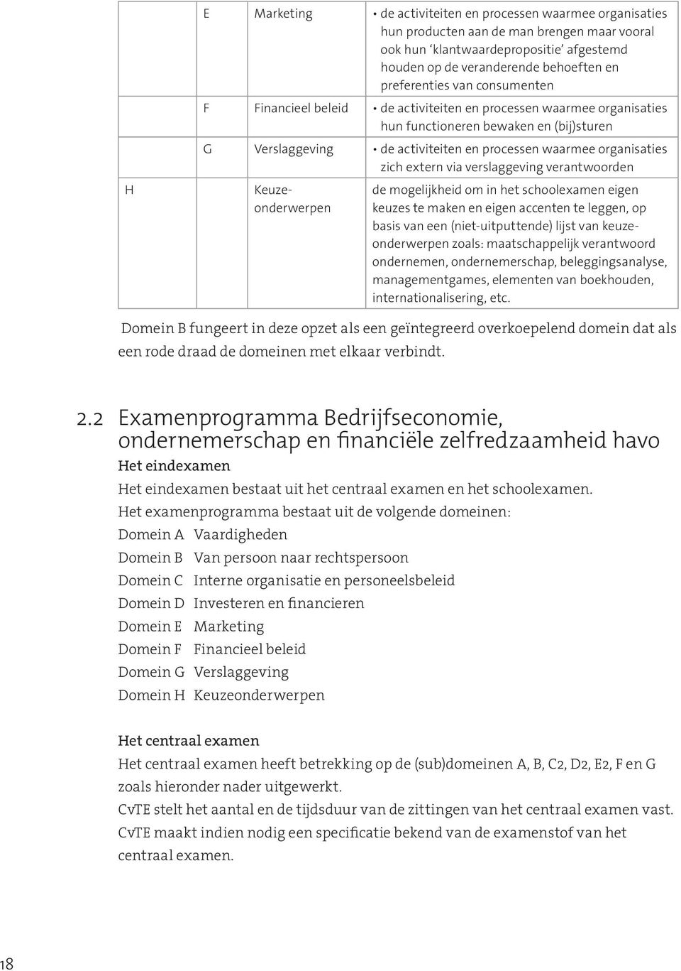 organisaties zich extern via verslaggeving verantwoorden Keuzeonderwerpen de mogelijkheid om in het schoolexamen eigen keuzes te maken en eigen accenten te leggen, op basis van een (niet-uitputtende)