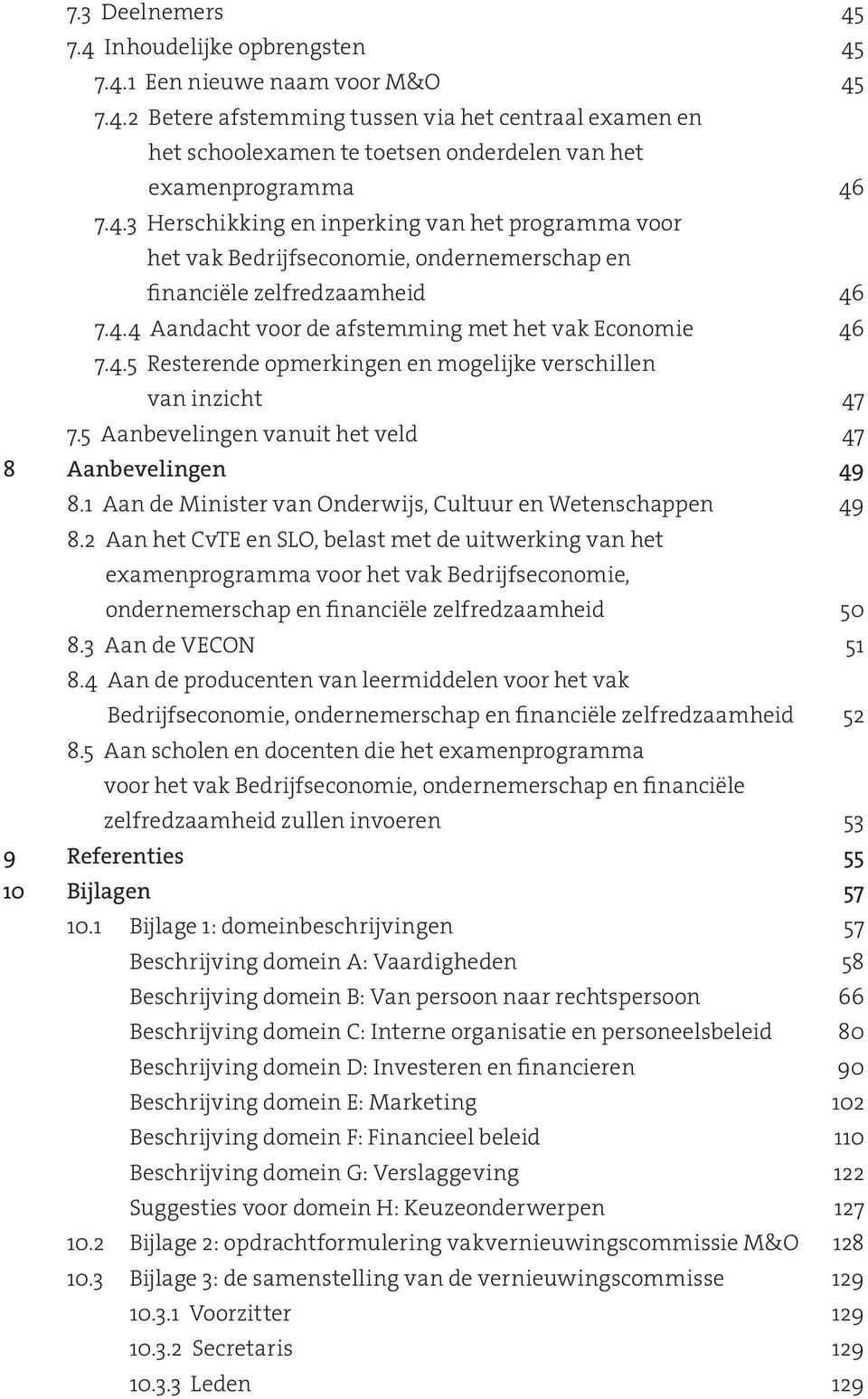 5 Aanbevelingen vanuit het veld 47 8 Aanbevelingen 49 8.1 Aan de Minister van Onderwijs, Cultuur en Wetenschappen 49 8.