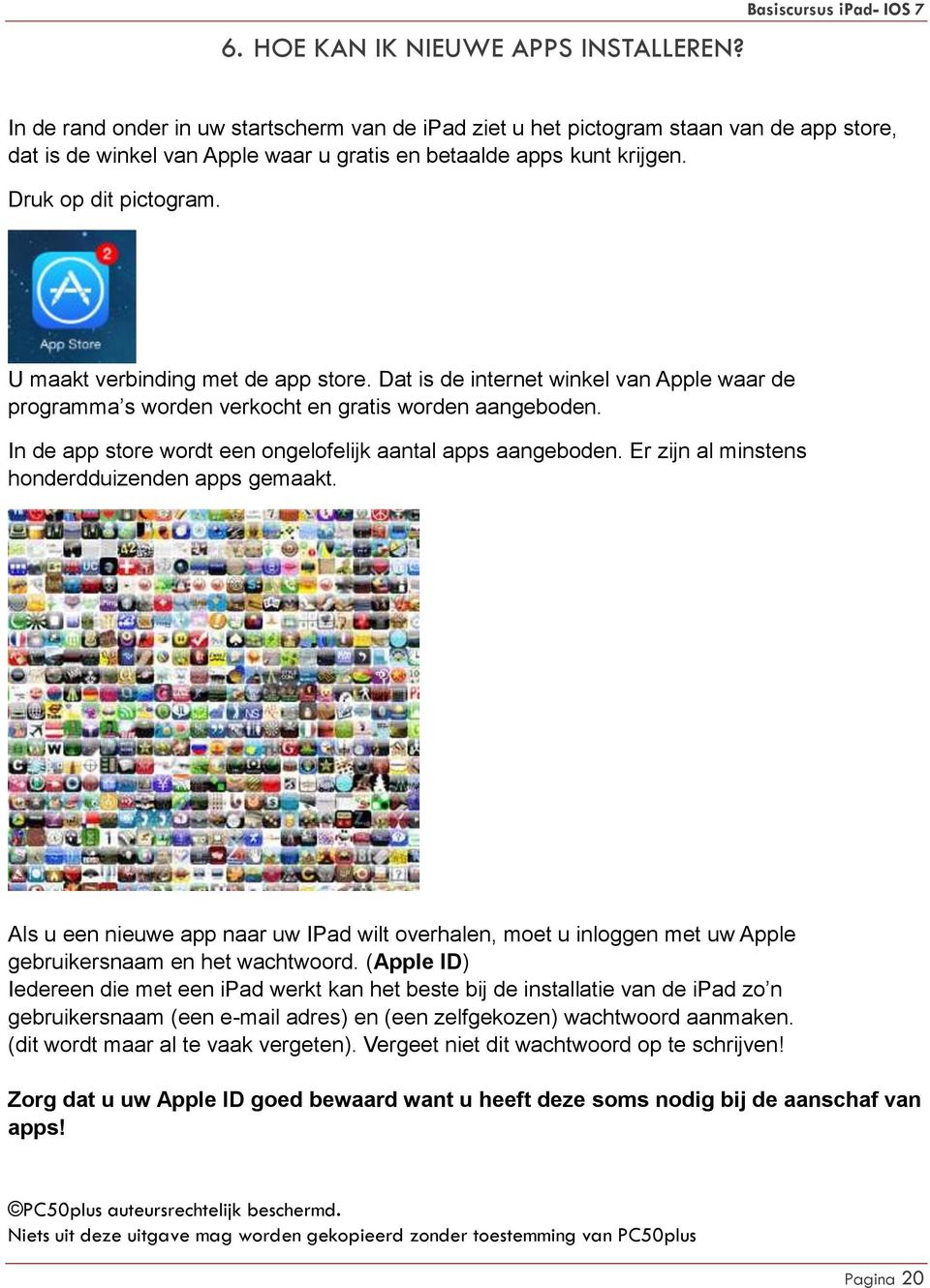 Druk op dit pictogram. U maakt verbinding met de app store. Dat is de internet winkel van Apple waar de programma s worden verkocht en gratis worden aangeboden.