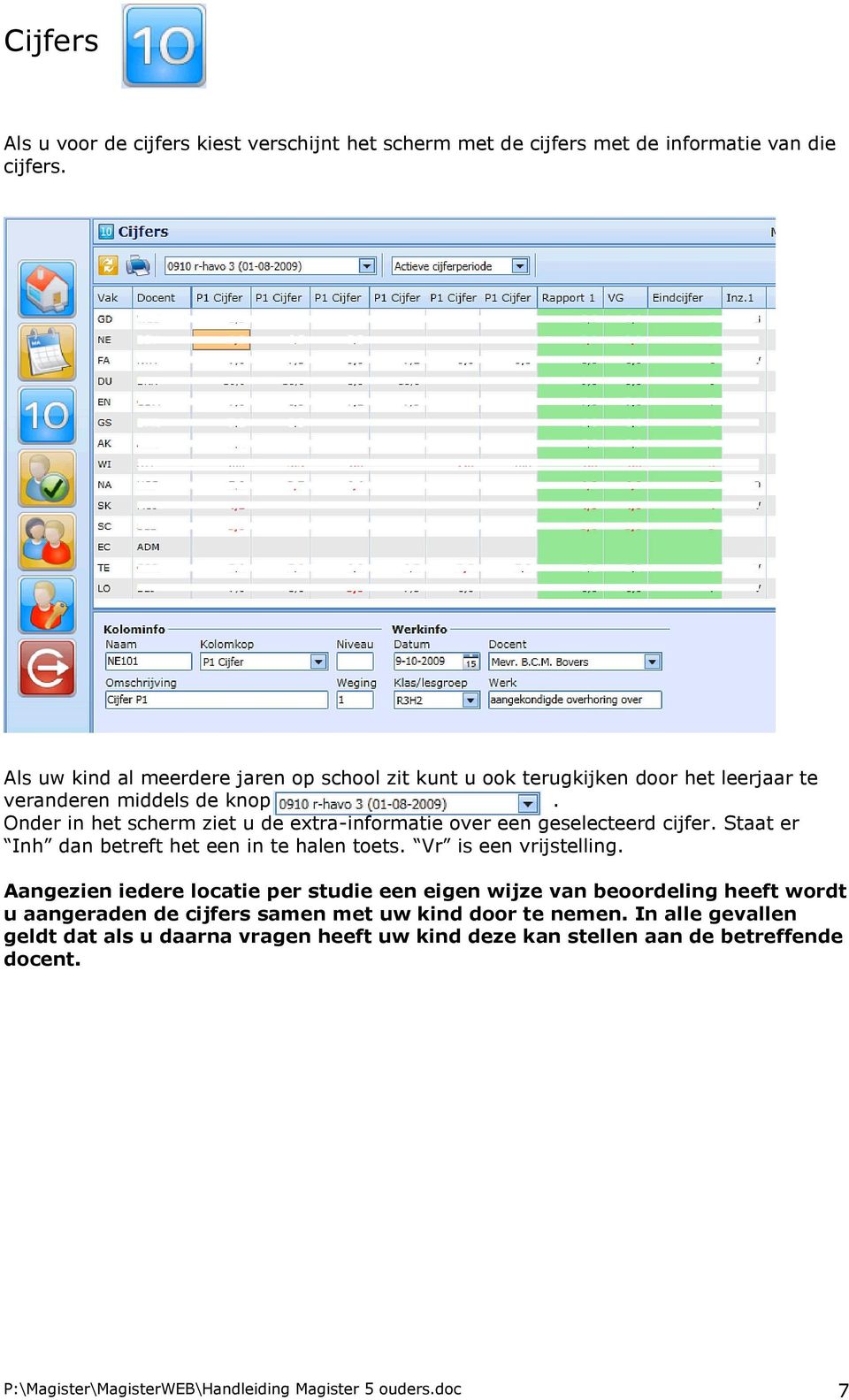 Onder in het scherm ziet u de extra-informatie over een geselecteerd cijfer. Staat er Inh dan betreft het een in te halen toets. Vr is een vrijstelling.