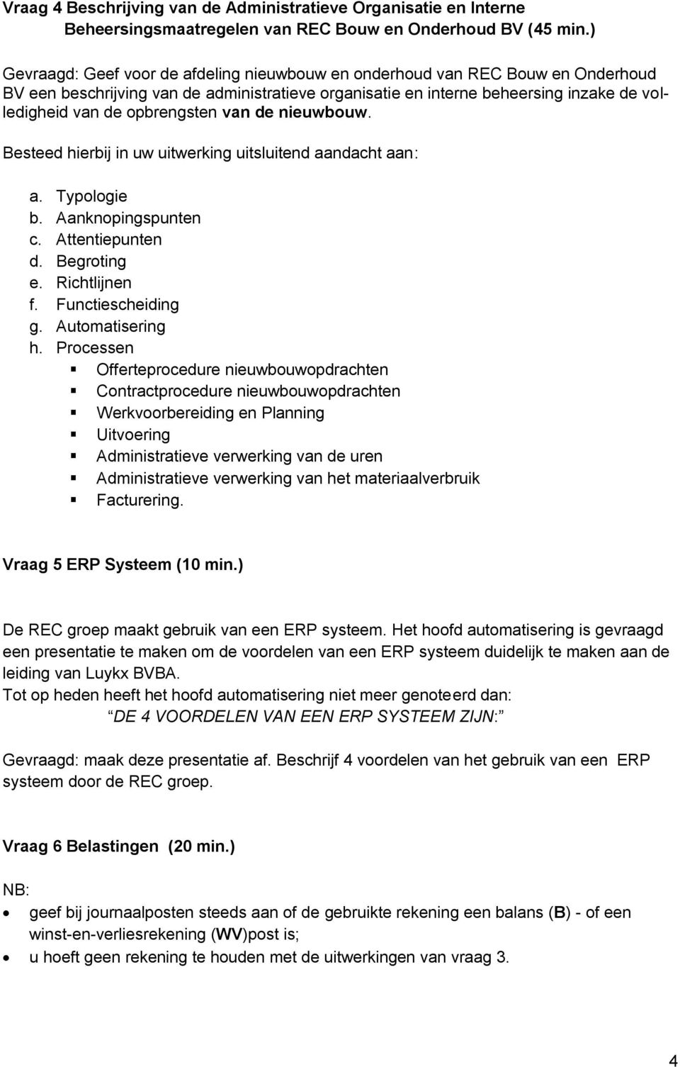 opbrengsten van de nieuwbouw. Besteed hierbij in uw uitwerking uitsluitend aandacht aan: a. Typologie b. Aanknopingspunten c. Attentiepunten d. Begroting e. Richtlijnen f. Functiescheiding g.