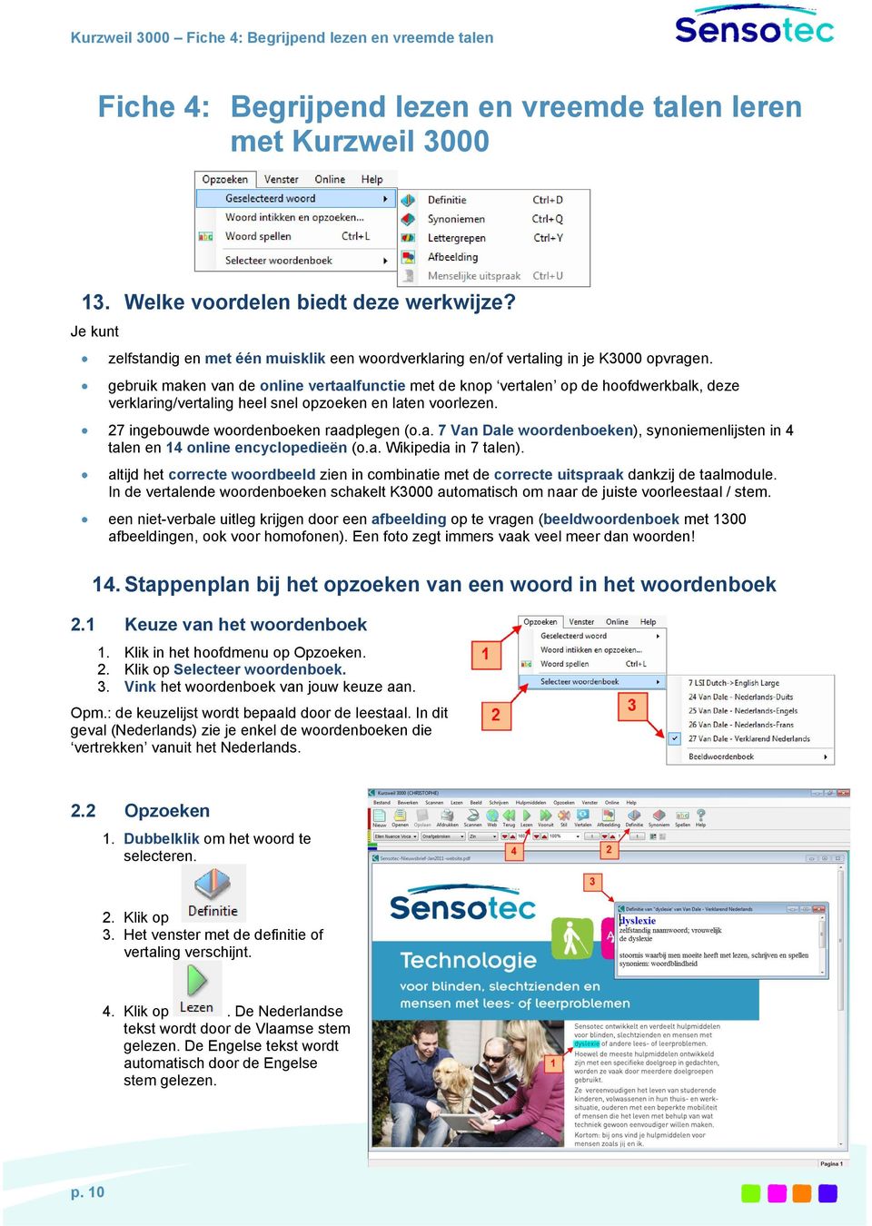 gebruik maken van de online vertaalfunctie met de knop vertalen op de hoofdwerkbalk, deze verklaring/vertaling heel snel opzoeken en laten voorlezen. 27 ingebouwde woordenboeken raadplegen (o.a. 7 Van Dale woordenboeken), synoniemenlijsten in 4 talen en 14 online encyclopedieën (o.