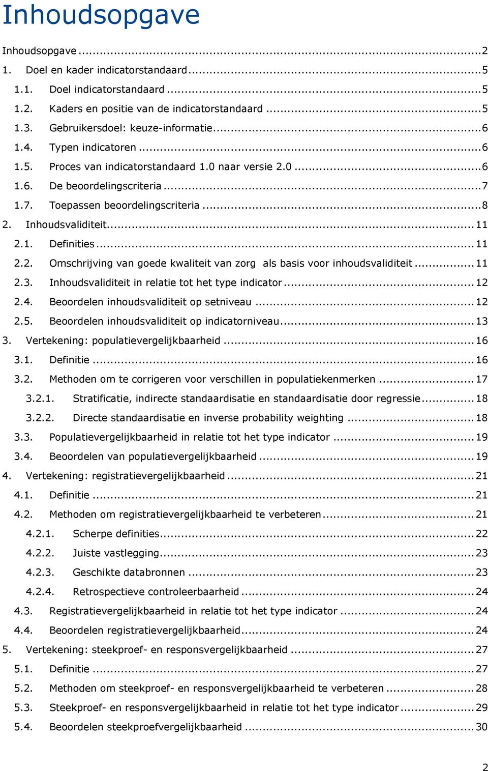 ..11 2.2. Omschrijving van goede kwaliteit van zorg als basis voor inhoudsvaliditeit...11 2.3. Inhoudsvaliditeit in relatie tot het type indicator...12 2.4. Beoordelen inhoudsvaliditeit op setniveau.