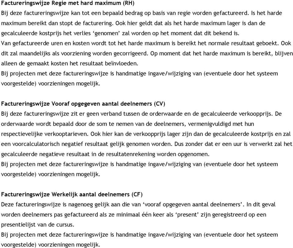 Van gefactureerde uren en kosten wordt tot het harde maximum is bereikt het normale resultaat geboekt. Ook dit zal maandelijks als voorziening worden gecorrigeerd.