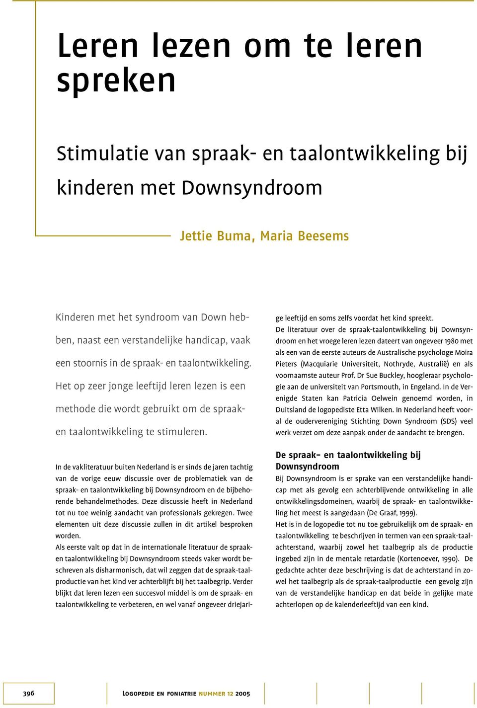 In de vakliteratuur buiten Nederland is er sinds de jaren tachtig van de vorige eeuw discussie over de problematiek van de spraak- en taalontwikkeling bij Downsyndroom en de bijbehorende