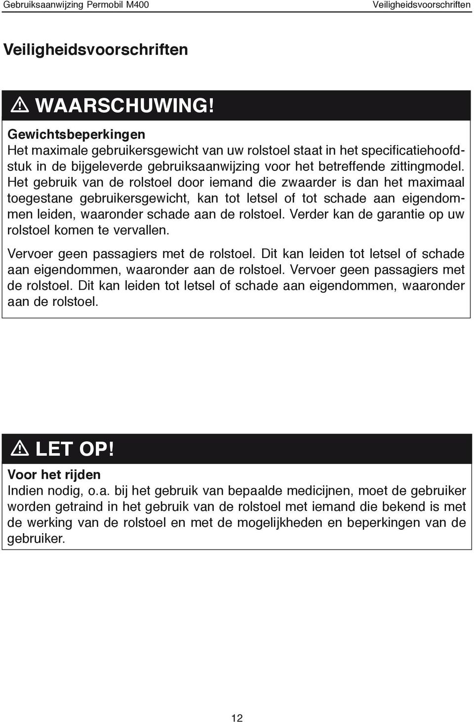 Het gebruik van de rolstoel door iemand die zwaarder is dan het maximaal toegestane gebruikersgewicht, kan tot letsel of tot schade aan eigendommen leiden, waaronder schade aan de rolstoel.