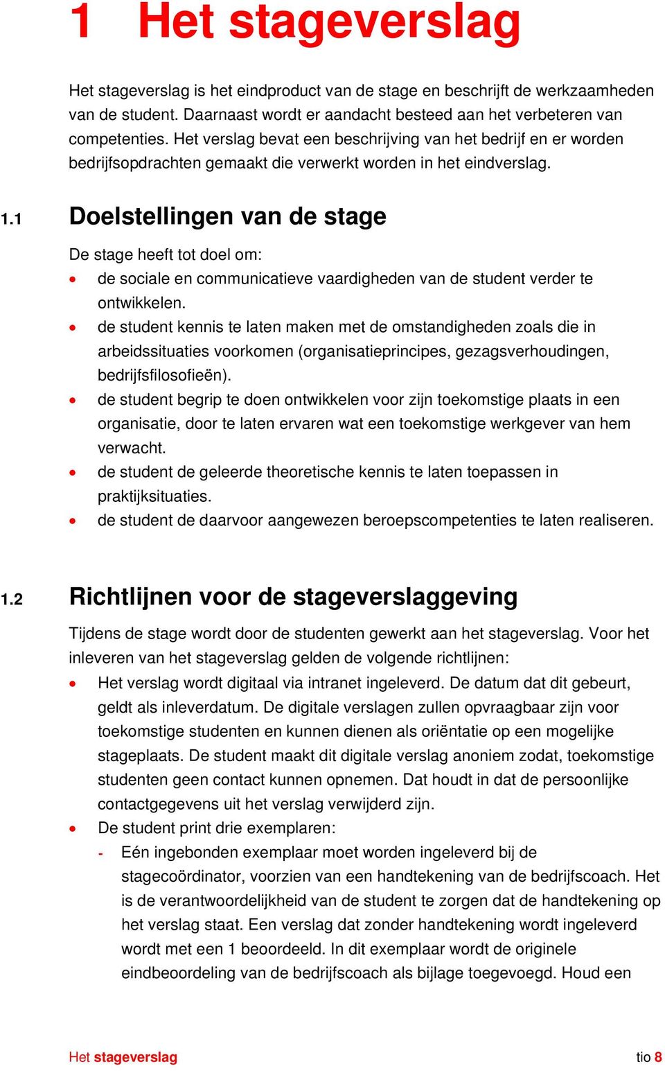 1 Doelstellingen van de stage De stage heeft tot doel om: de sociale en communicatieve vaardigheden van de student verder te ontwikkelen.