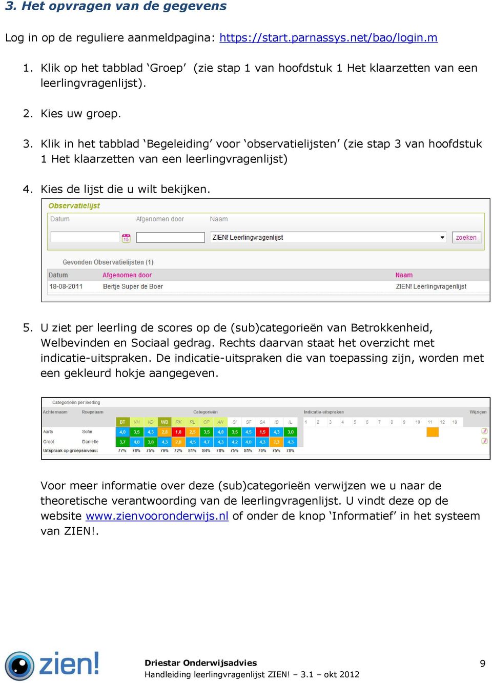 Klik in het tabblad Begeleiding voor observatielijsten (zie stap 3 van hoofdstuk 1 Het klaarzetten van een leerlingvragenlijst) 4. Kies de lijst die u wilt bekijken. 5.