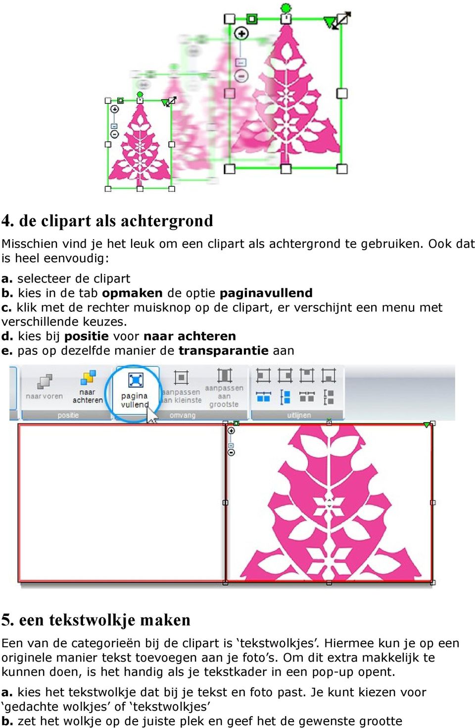 pas op dezelfde manier de transparantie aan 5. een tekstwolkje maken Een van de categorieën bij de clipart is tekstwolkjes. Hiermee kun je op een originele manier tekst toevoegen aan je foto s.