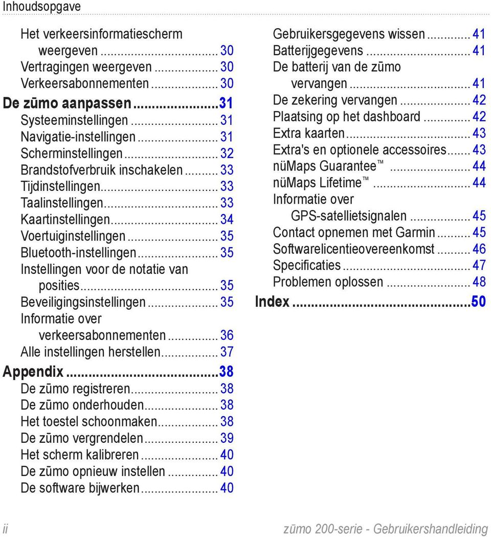 .. 35 Instellingen voor de notatie van posities... 35 Beveiligingsinstellingen... 35 Informatie over verkeersabonnementen... 36 Alle instellingen herstellen... 37 Appendix...38 De zūmo registreren.