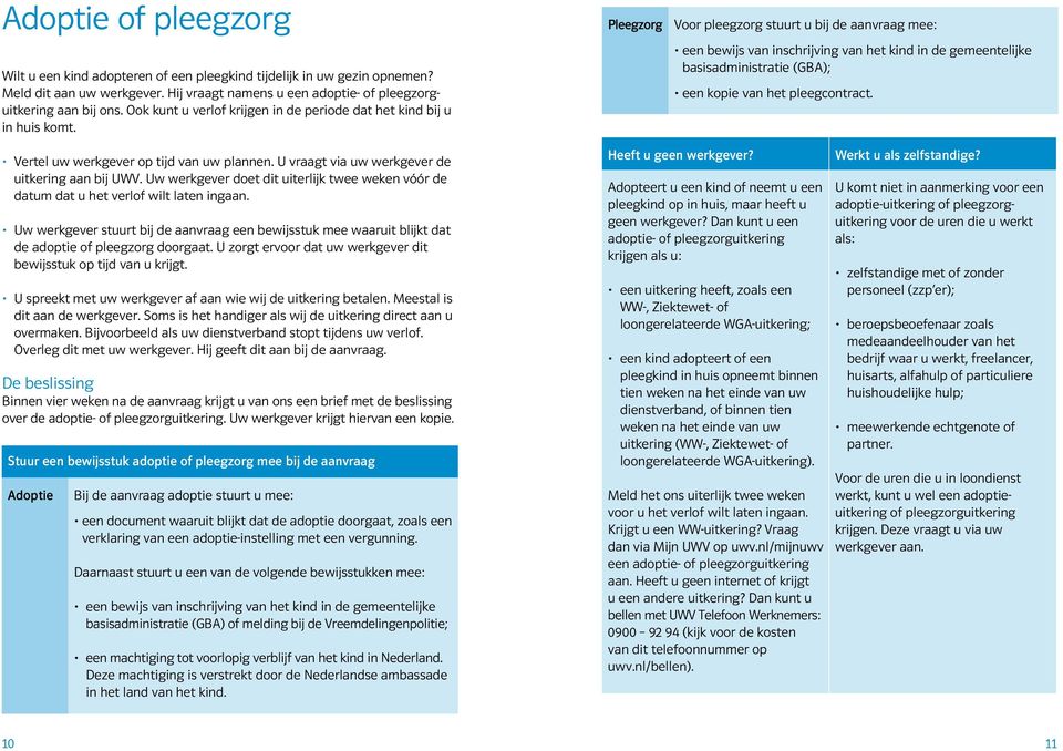 Uw werkgever doet dit uiterlijk twee weken vóór de datum dat u het verlof wilt laten ingaan. Uw werkgever stuurt bij de aanvraag een bewijsstuk mee waaruit blijkt dat de adoptie of pleegzorg doorgaat.