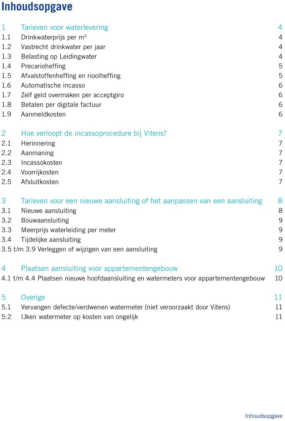 9 Aanmeldkosten 6 2 Hoe verloopt de incassoprocedure bij Vitens? 7 2.1 Herinnering 7 2.2 Aanmaning 7 2.3 Incassokosten 7 2.4 Voorrijkosten 7 2.