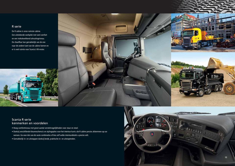 Scania R serie kenmerken en voordelen Hoog comfortniveau met groot aantal verstelmogelijkheden voor stuur en stoel.