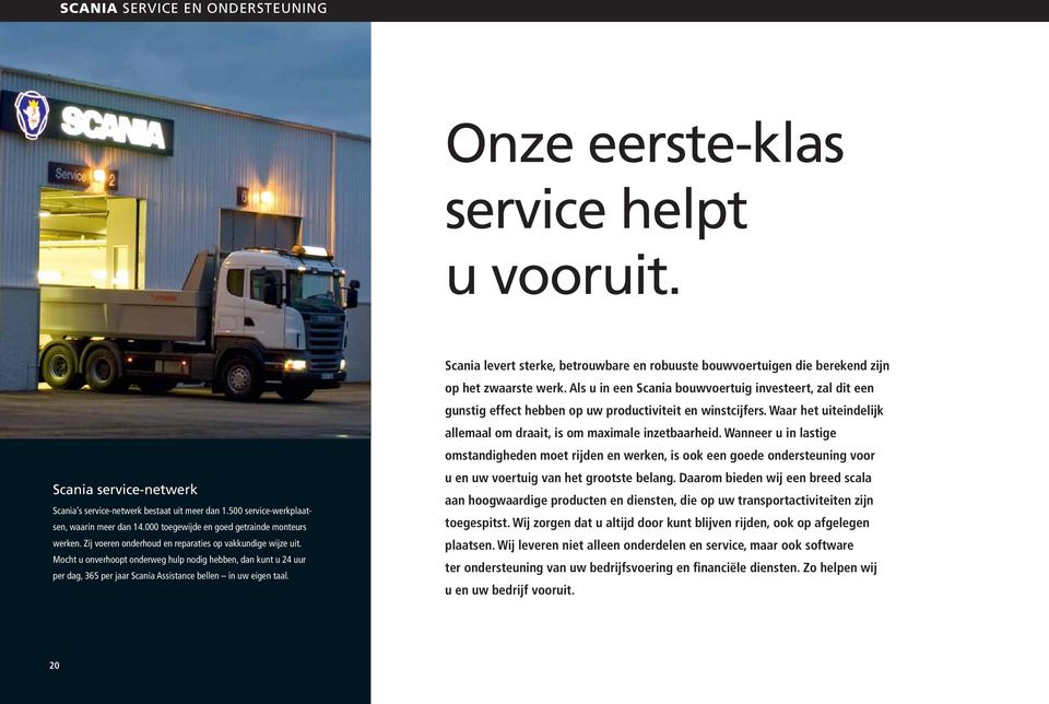 Mocht u onverhoopt onderweg hulp nodig hebben, dan kunt u 24 uur per dag, 365 per jaar Scania Assistance bellen in uw eigen taal.