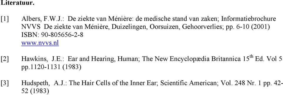 Duizelingen, Oorsuizen, Gehoorverlies; pp. 6-10 (2001) ISBN: 90-805656-2-8 www.nvvs.nl [2] Hawkins, J.E.