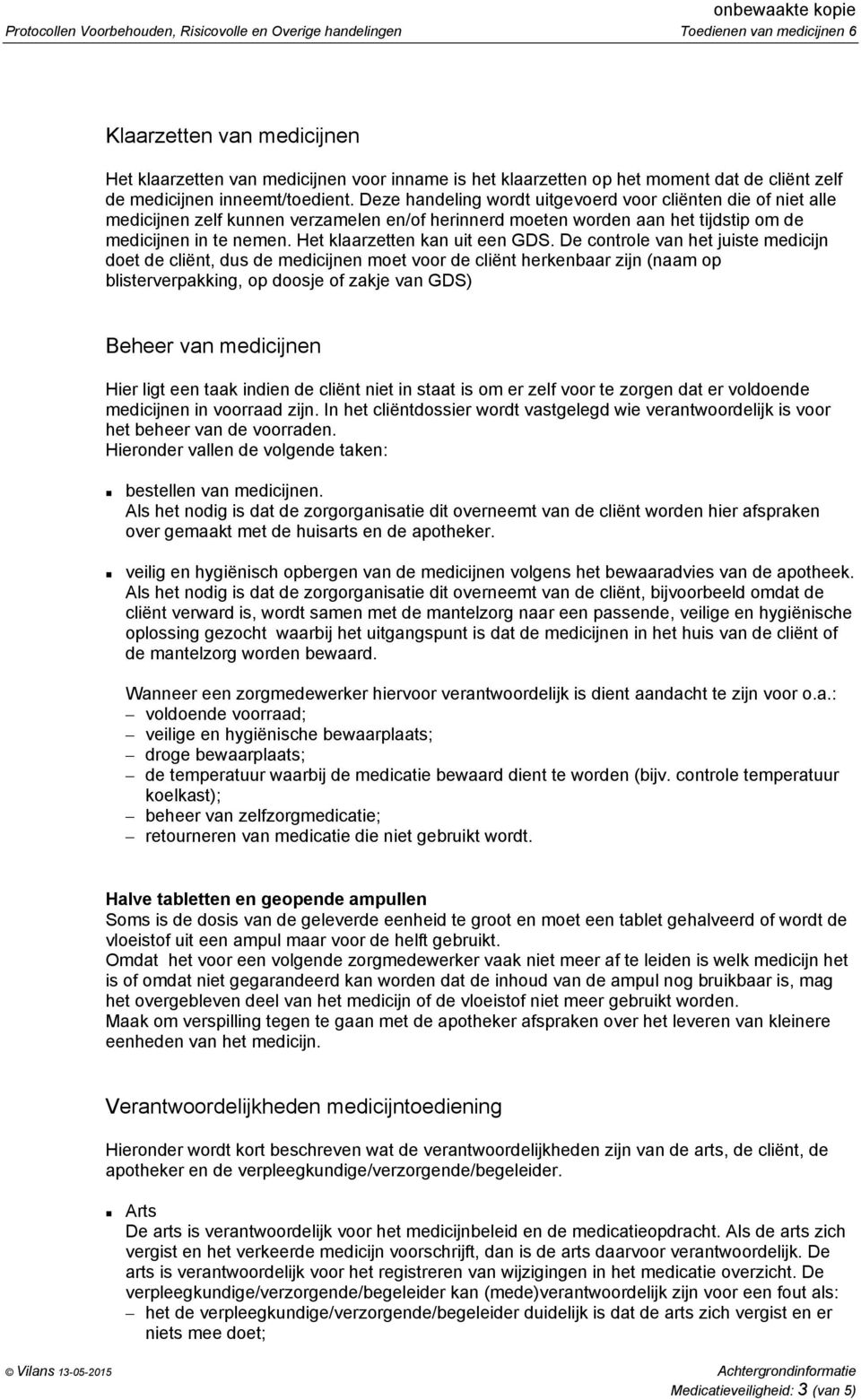 Deze handeling wordt uitgevoerd voor cliënten die of niet alle medicijnen zelf kunnen verzamelen en/of herinnerd moeten worden aan het tijdstip om de medicijnen in te nemen.