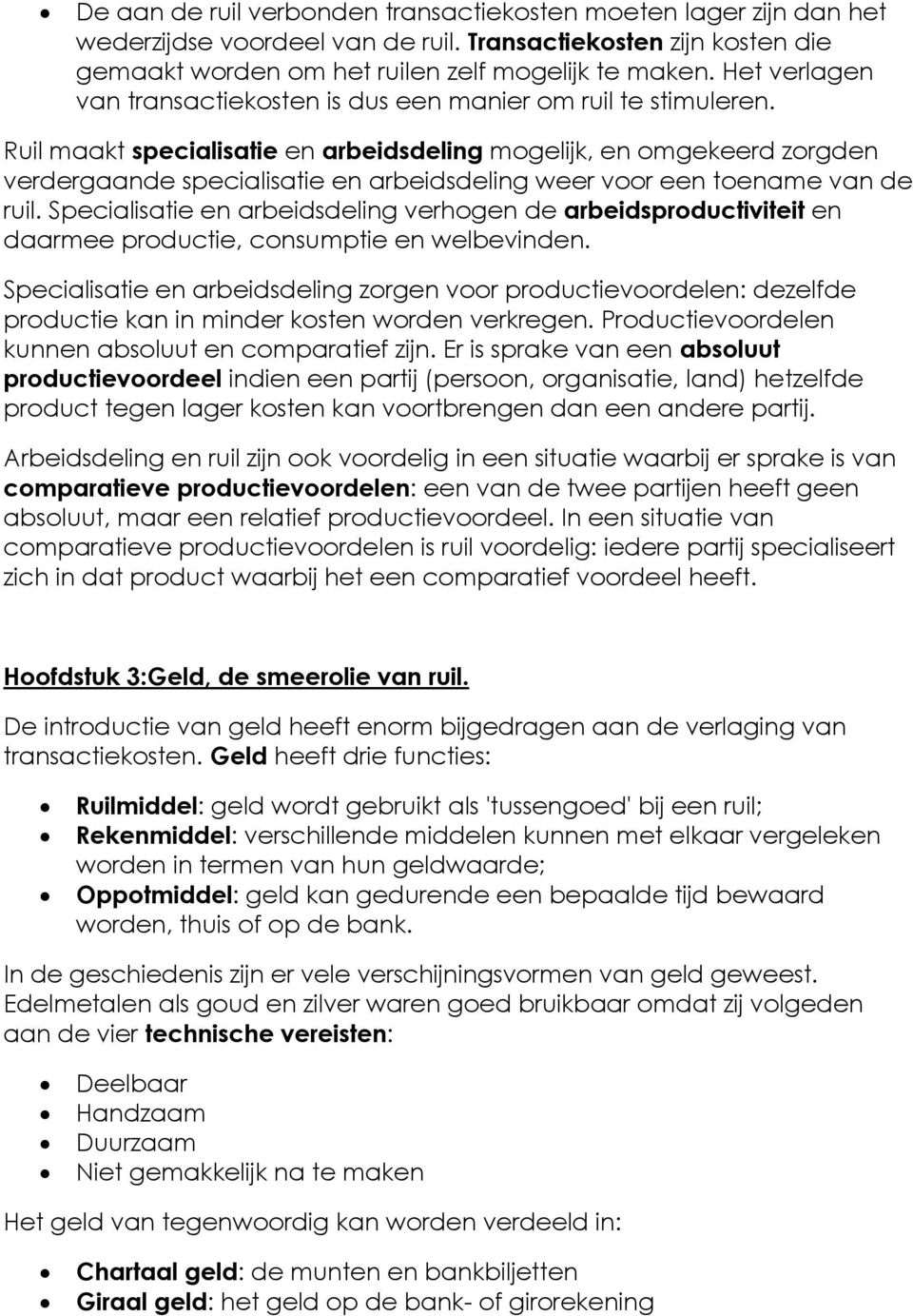 Ruil maakt specialisatie en arbeidsdeling mogelijk, en omgekeerd zorgden verdergaande specialisatie en arbeidsdeling weer voor een toename van de ruil.