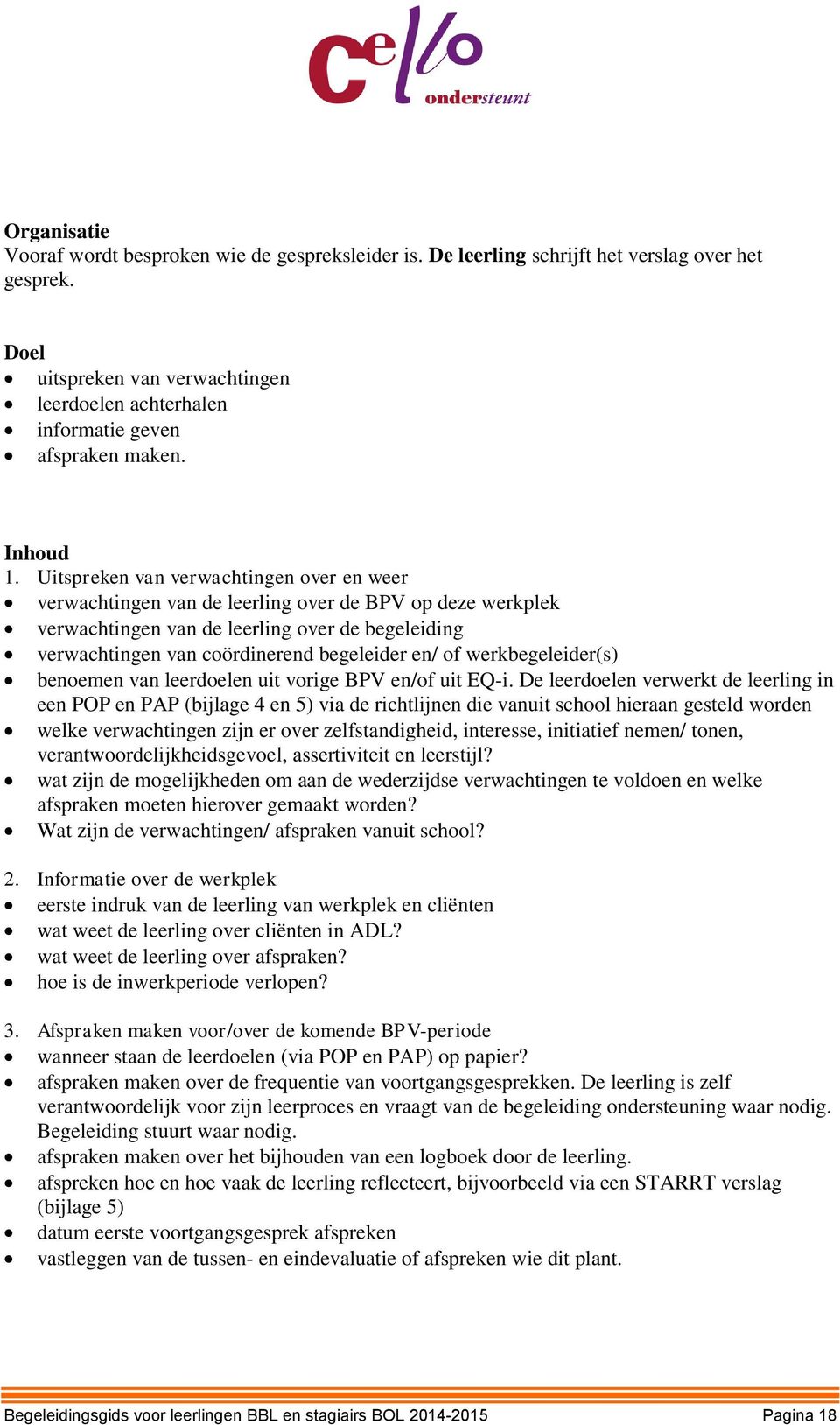 Uitspreken van verwachtingen over en weer verwachtingen van de leerling over de BPV op deze werkplek verwachtingen van de leerling over de begeleiding verwachtingen van coördinerend begeleider en/ of