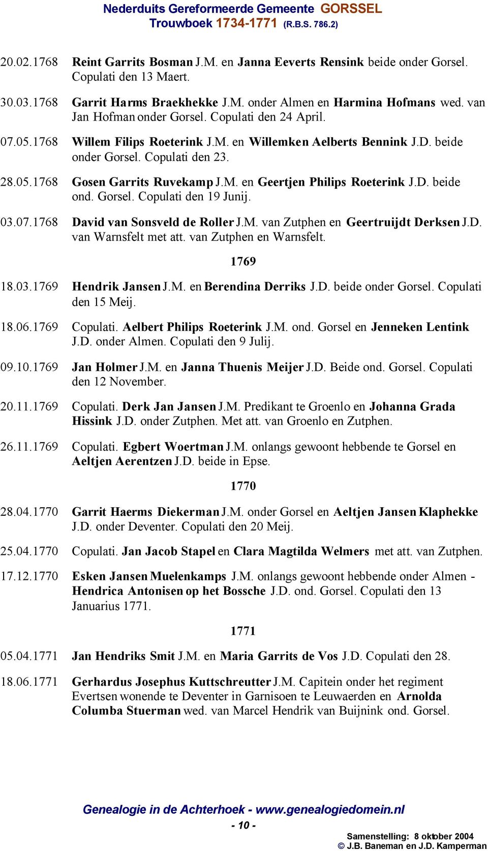 M. en Geertjen Philips Roeterink J.D. beide ond. Gorsel. Copulati den 19 Junij. 03.07.1768 David van Sonsveld de Roller J.M. van Zutphen en Geertruijdt Derksen J.D. van Warnsfelt met att.