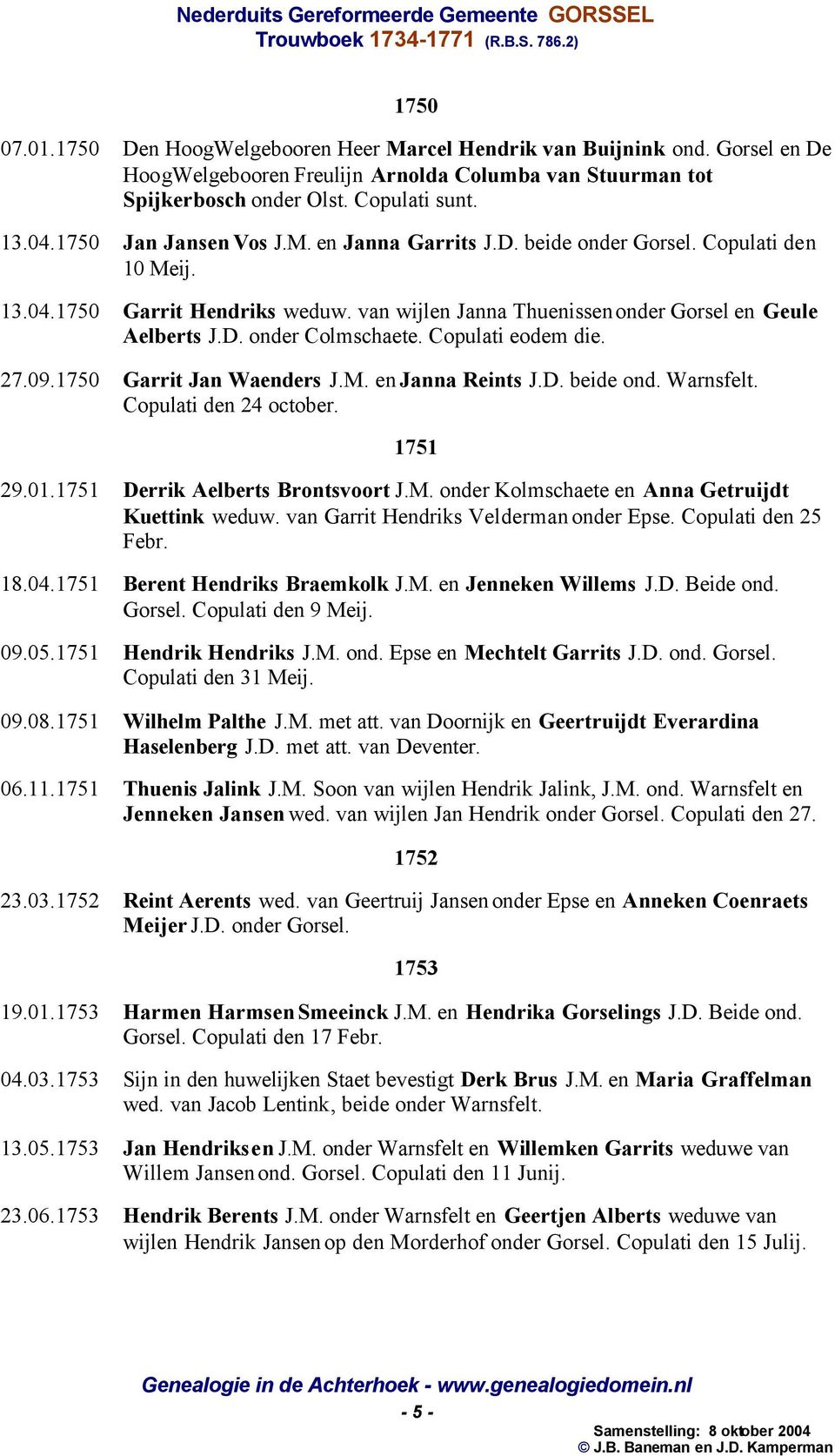 Copulati eodem die. 27.09.1750 Garrit Jan Waenders J.M. en Janna Reints J.D. beide ond. Warnsfelt. Copulati den 24 october. 1751 29.01.1751 Derrik Aelberts Brontsvoort J.M. onder Kolmschaete en Anna Getruijdt Kuettink weduw.