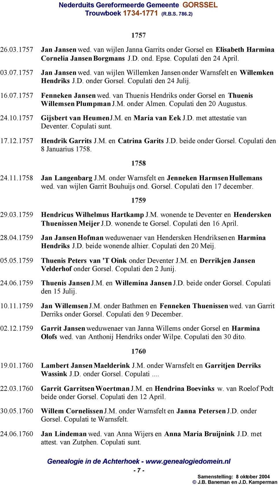 1757 Gijsbert van Heumen J.M. en Maria van Eek J.D. met attestatie van Deventer. Copulati sunt. 17.12.1757 Hendrik Garrits J.M. en Catrina Garits J.D. beide onder Gorsel.