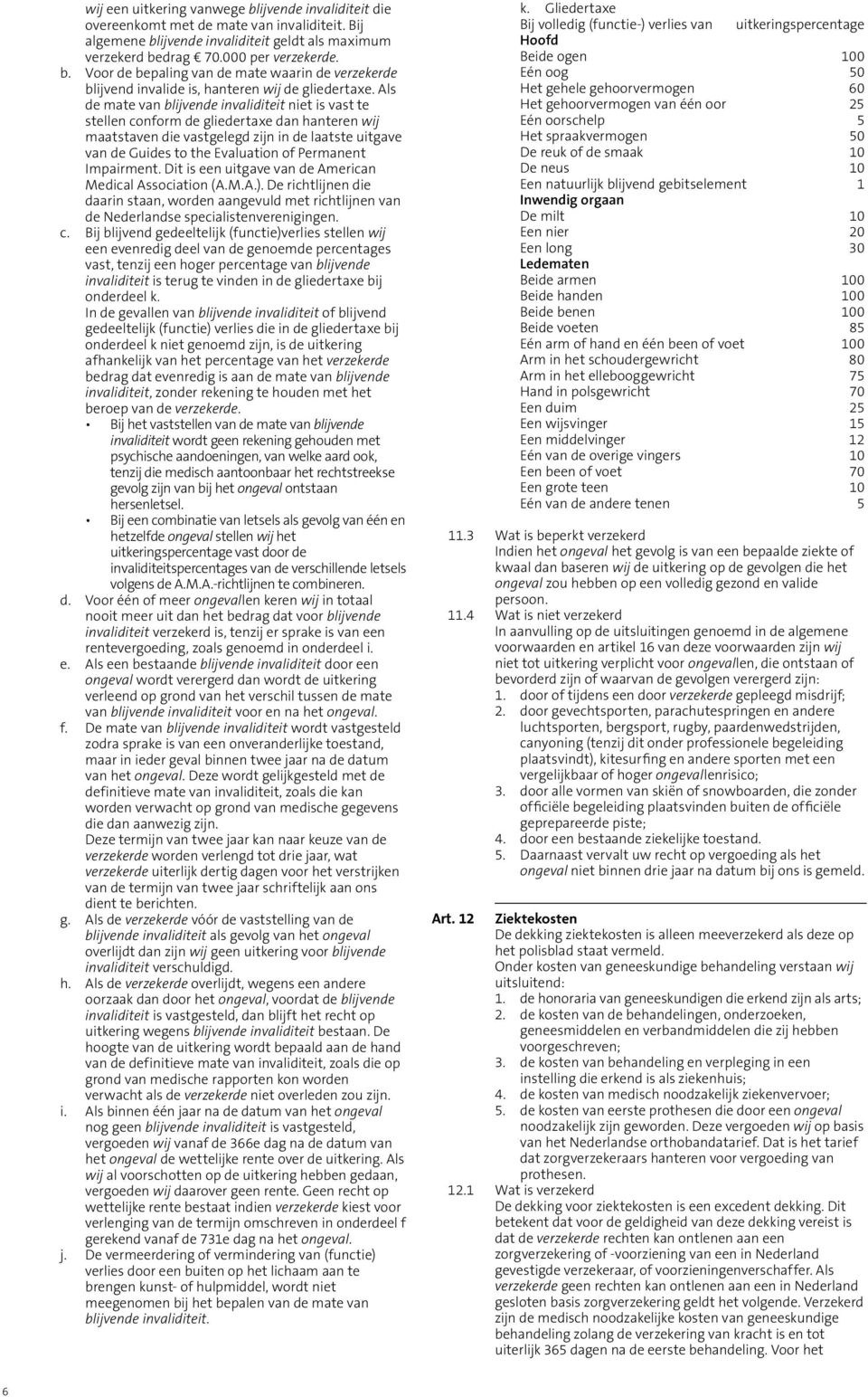 Permanent Impairment. Dit is een uitgave van de American Medical Association (A.M.A.). De richtlijnen die daarin staan, worden aangevuld met richtlijnen van de Nederlandse specialistenverenigingen. c.