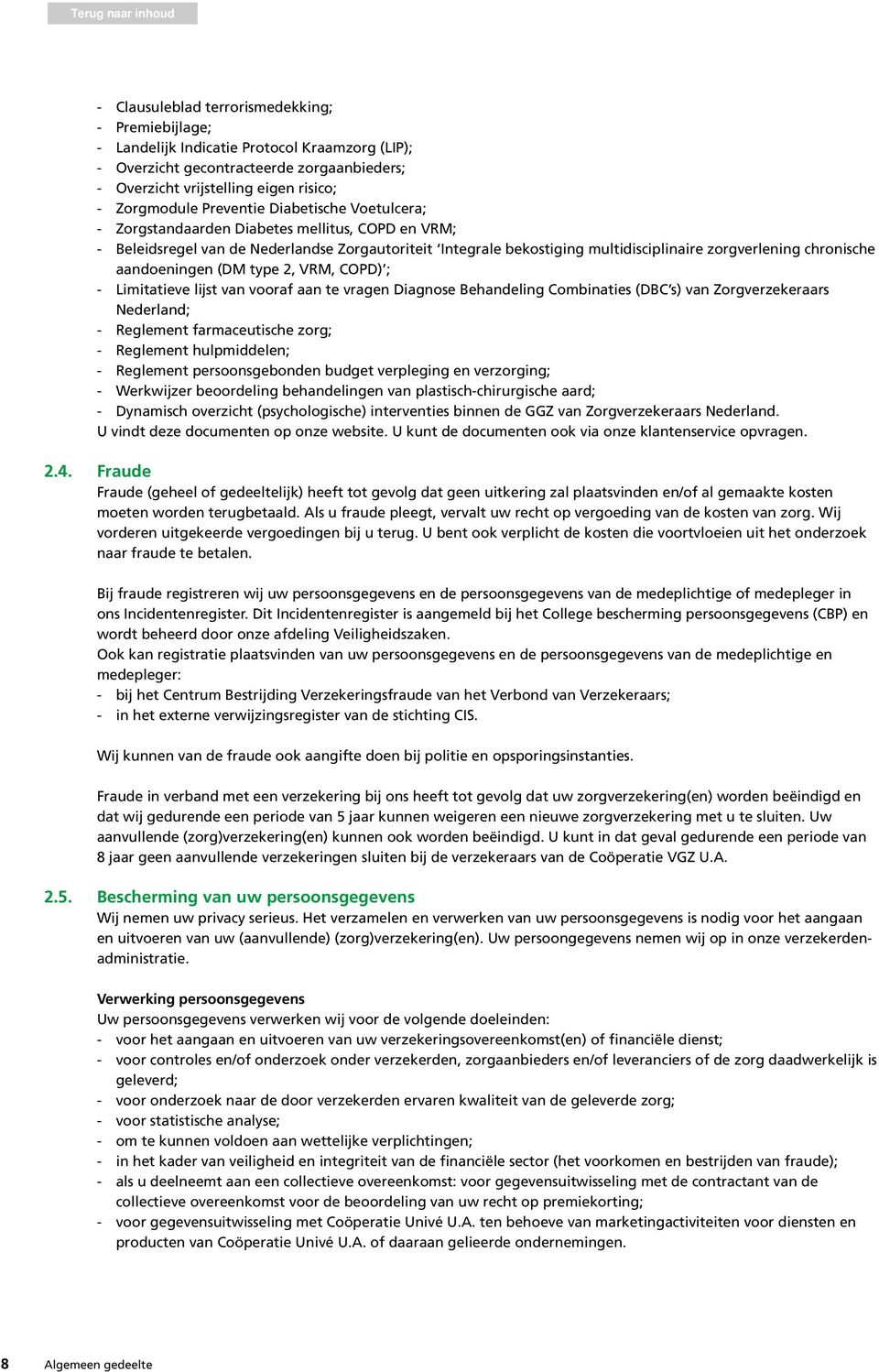 aandoeningen (DM type 2, VRM, COPD) ; - Limitatieve lijst van vooraf aan te vragen Diagnose Behandeling Combinaties (DBC s) van Zorgverzekeraars Nederland; - Reglement farmaceutische zorg; -
