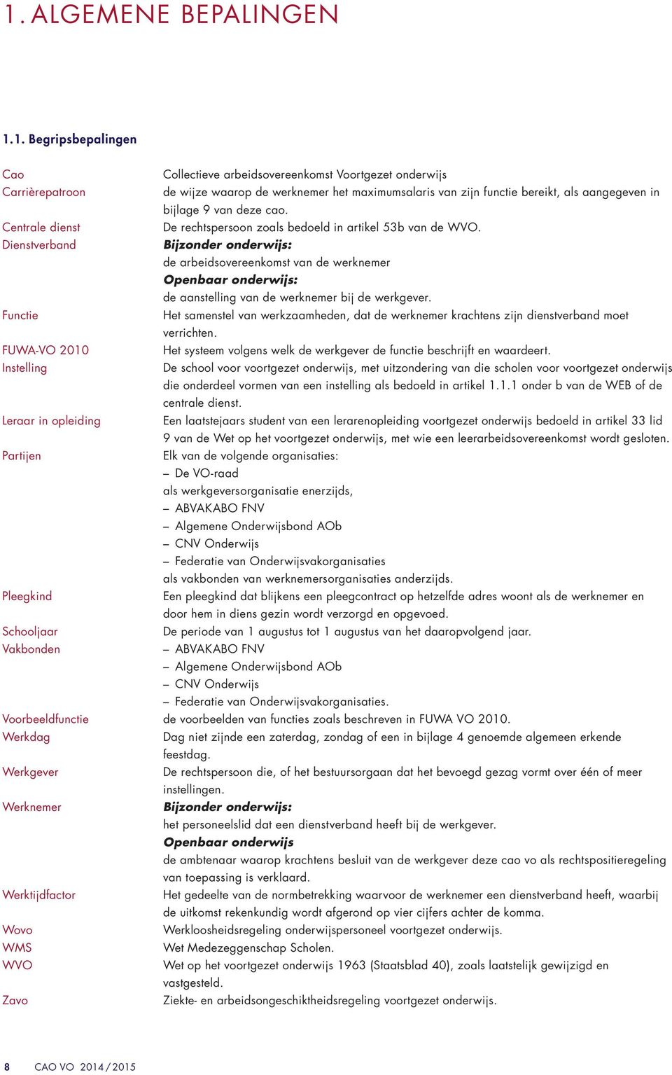 Dienstverband Bijzonder onderwijs: de arbeidsovereenkomst van de werknemer Openbaar onderwijs: de aanstelling van de werknemer bij de werkgever.