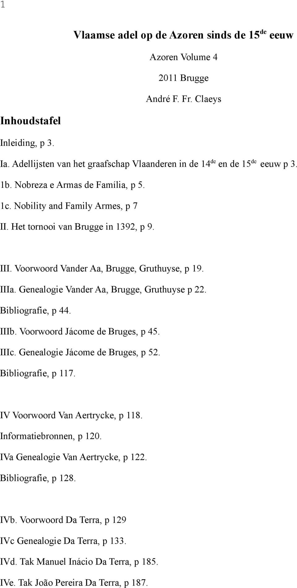 Voorwoord Vander Aa, Brugge, Gruthuyse, p 19. IIIa. Genealogie Vander Aa, Brugge, Gruthuyse p 22. Bibliografie, p 44. IIIb. Voorwoord Jácome de Bruges, p 45. IIIc. Genealogie Jácome de Bruges, p 52.