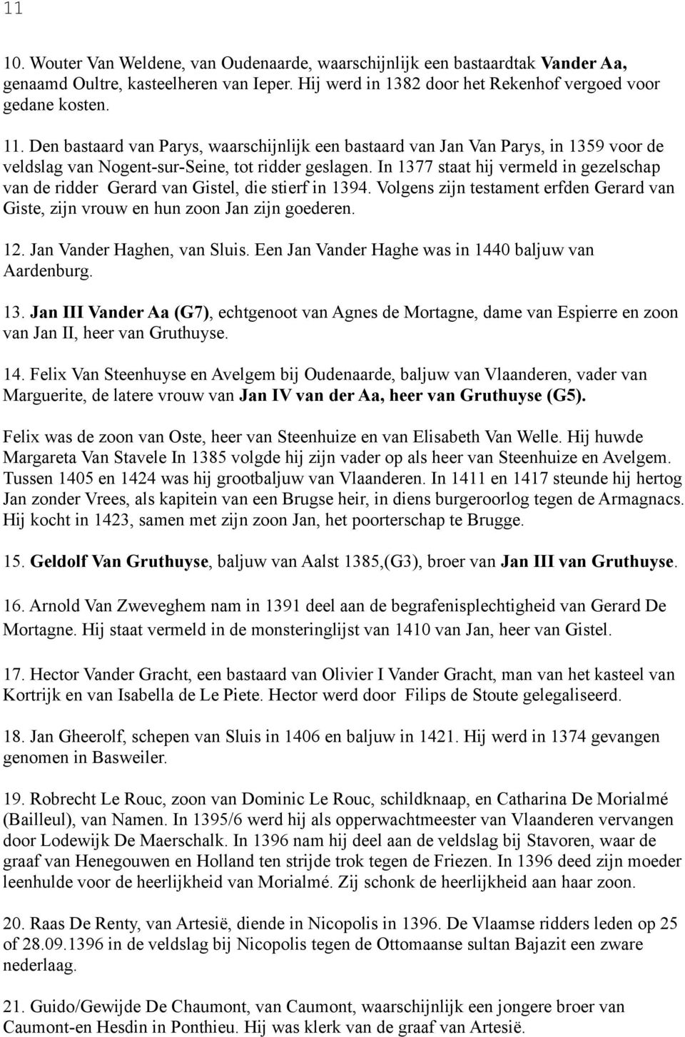 In 1377 staat hij vermeld in gezelschap van de ridder Gerard van Gistel, die stierf in 1394. Volgens zijn testament erfden Gerard van Giste, zijn vrouw en hun zoon Jan zijn goederen. 12.