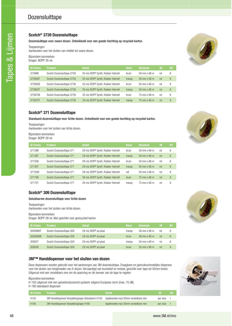 Rubber Hotmelt transp 38 mm x 66 m rol 6 373950B Scotch Dozensluittape 3739 35 mic BOPP Synth. Rubber Hotmelt bruin 50 mm x 66 m rol 6 373950T Scotch Dozensluittape 3739 35 mic BOPP Synth.