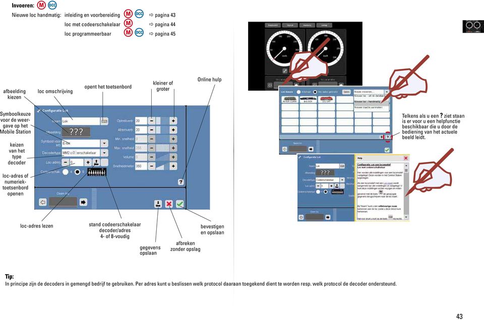 ziet staan is er voor u een helpfunctie beschikbaar die u door de bediening van het actuele beeld leidt.