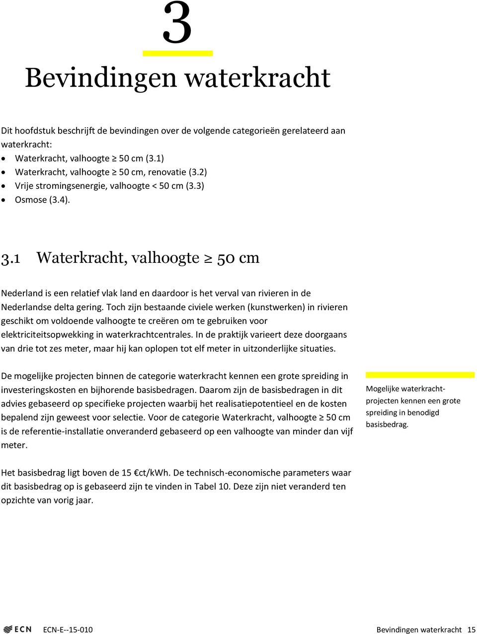 1 Waterkracht, valhoogte 50 cm Nederland is een relatief vlak land en daardoor is het verval van rivieren in de Nederlandse delta gering.