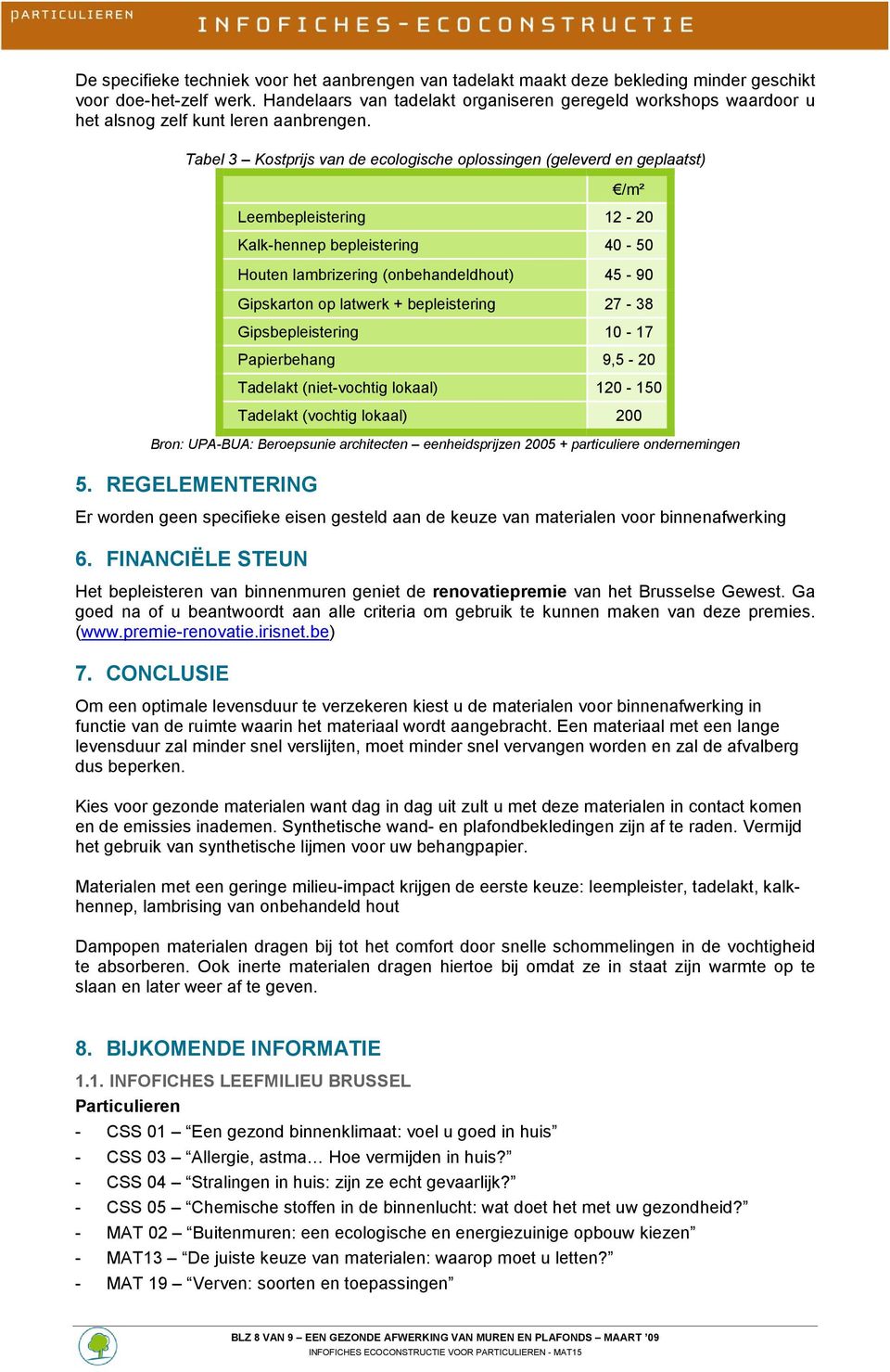 Tabel 3 Kostprijs van de ecologische oplossingen (geleverd en geplaatst) /m² Leembepleistering 12-20 Kalk-hennep bepleistering 40-50 Houten lambrizering (onbehandeldhout) 45-90 Gipskarton op latwerk